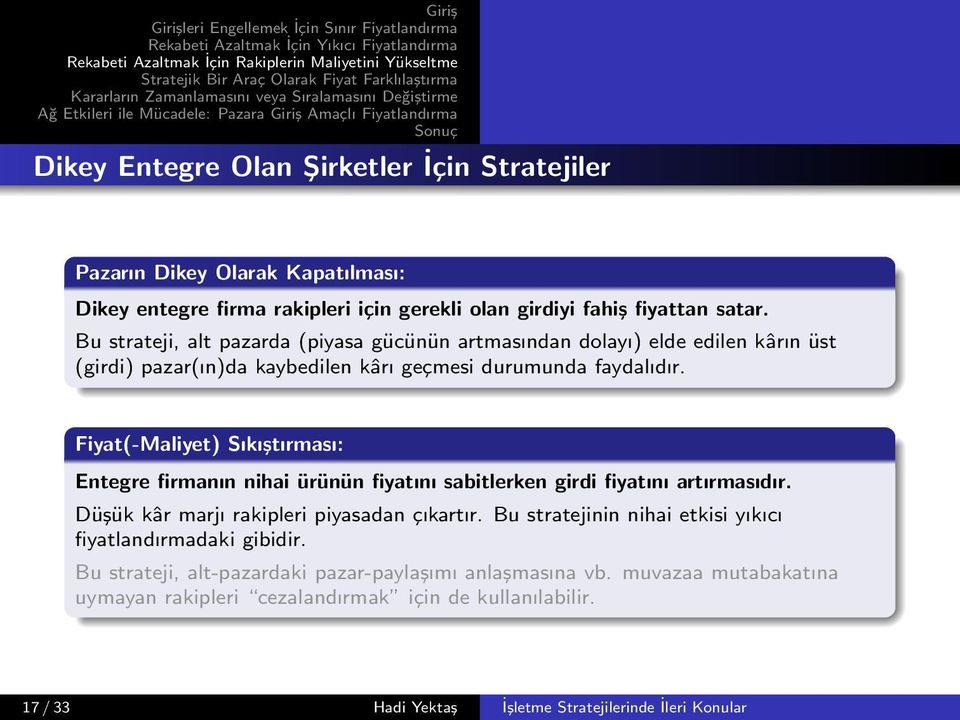 Entegre firmanın nihai ürünün fiyatını sabitlerken girdi fiyatını artırmasıdır. Düşük kâr marjı rakipleri piyasadan çıkartır.