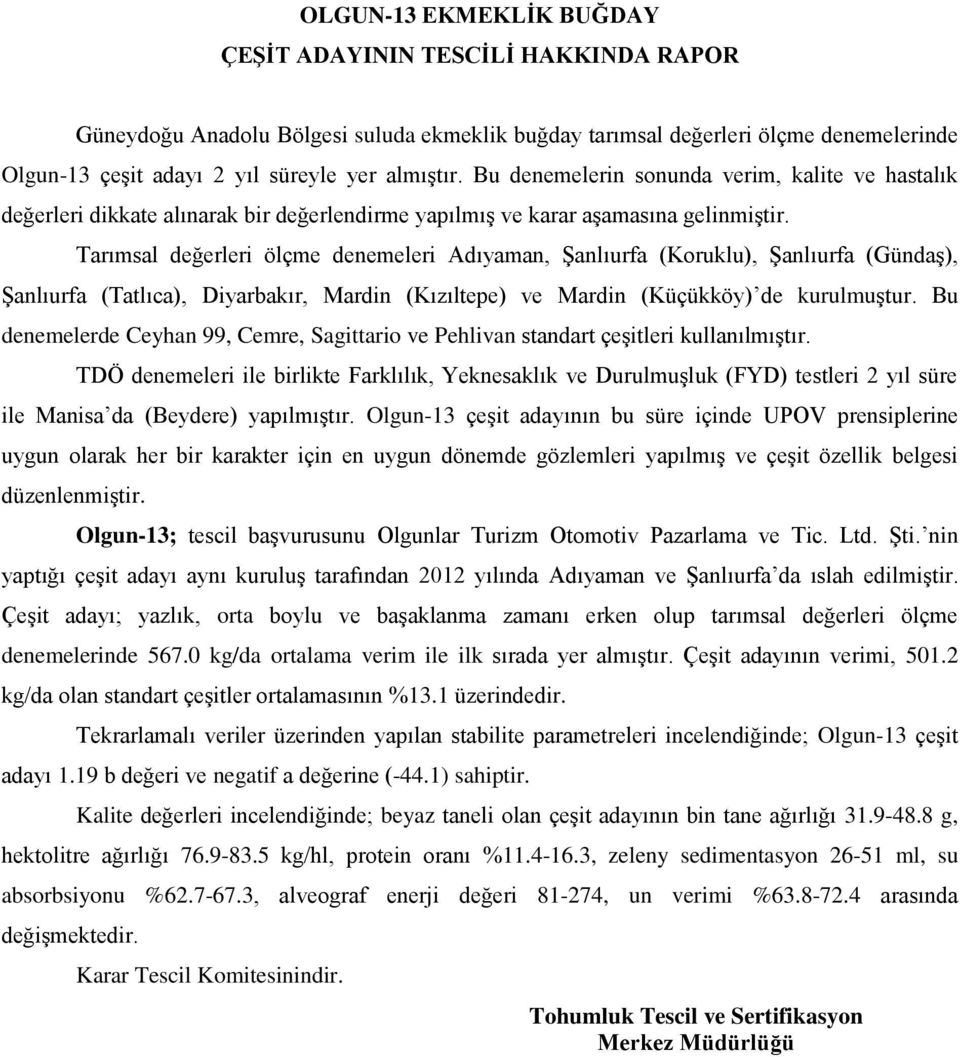 Tarımsal değerleri ölçme denemeleri Adıyaman, Şanlıurfa (Koruklu), Şanlıurfa (Gündaş), Şanlıurfa (Tatlıca), Diyarbakır, Mardin (Kızıltepe) ve Mardin (Küçükköy) de kurulmuştur.