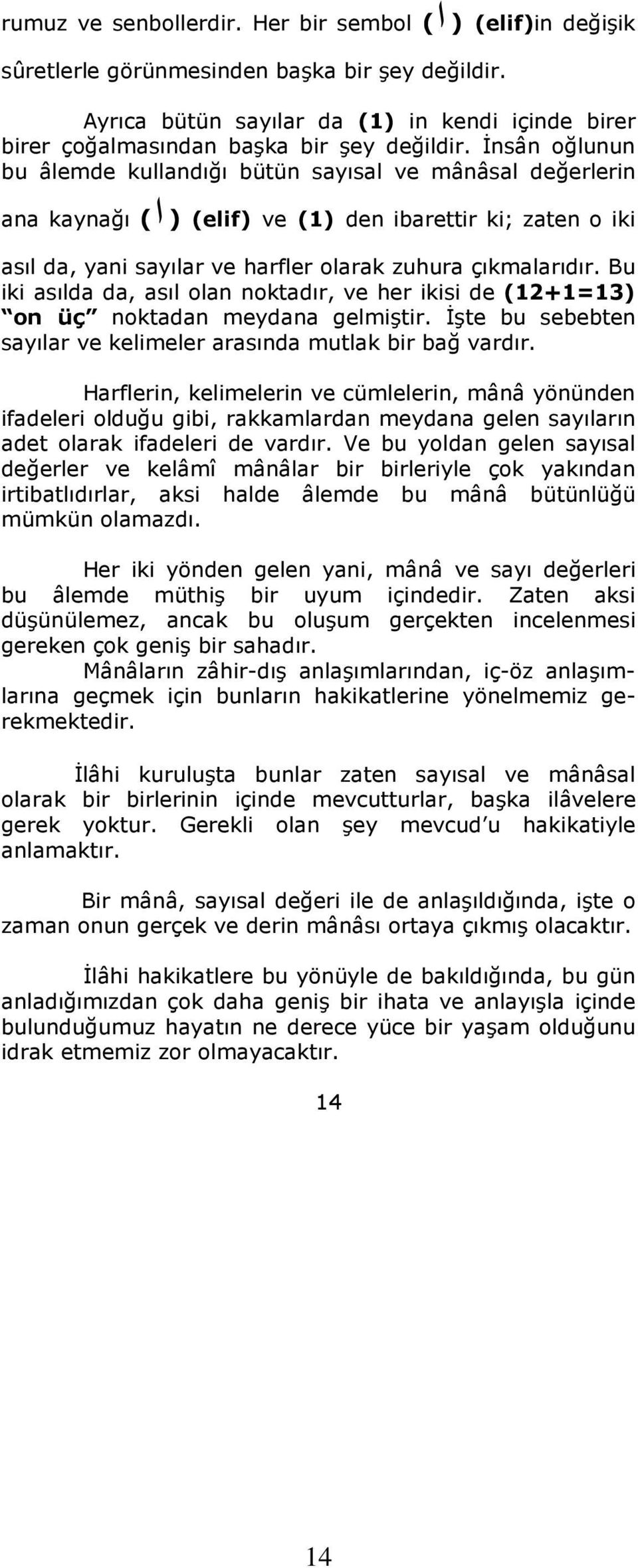 İnsân oğlunun bu âlemde kullandığı bütün sayısal ve mânâsal değerlerin ana kaynağı (a) (elif) ve (1) den ibarettir ki; zaten o iki asıl da, yani sayılar ve harfler olarak zuhura çıkmalarıdır.