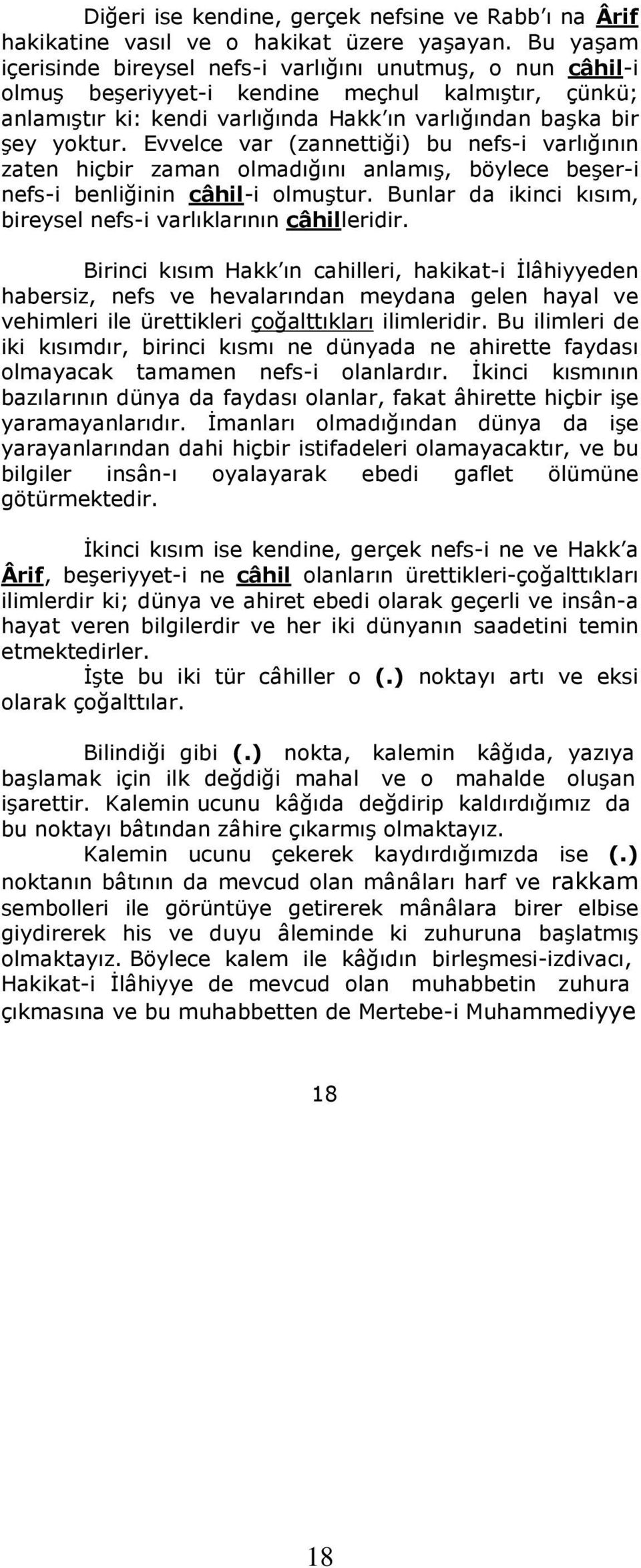 Evvelce var (zannettiği) bu nefs-i varlığının zaten hiçbir zaman olmadığını anlamış, böylece beşer-i nefs-i benliğinin câhil-i olmuştur.