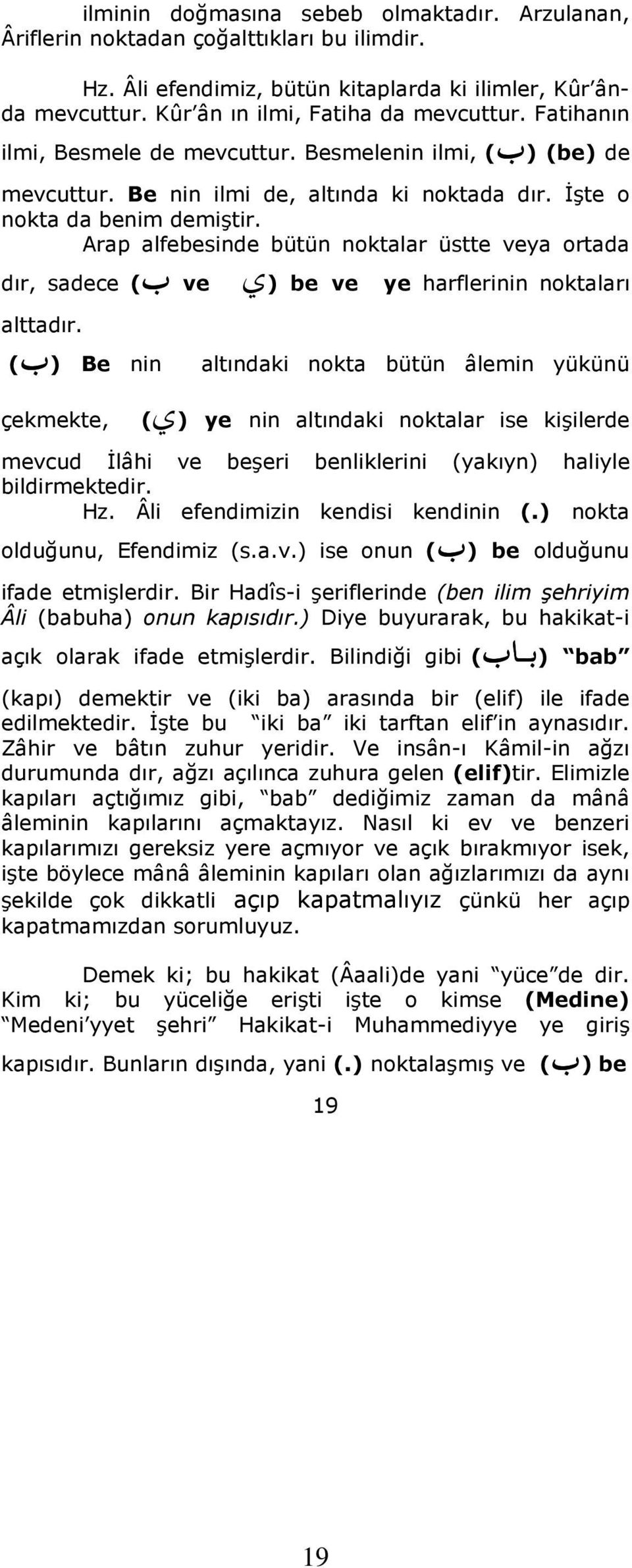 Arap alfebesinde bütün noktalar üstte veya ortada dır, sadece (l ve 0) be ve ye harflerinin noktaları alttadır.