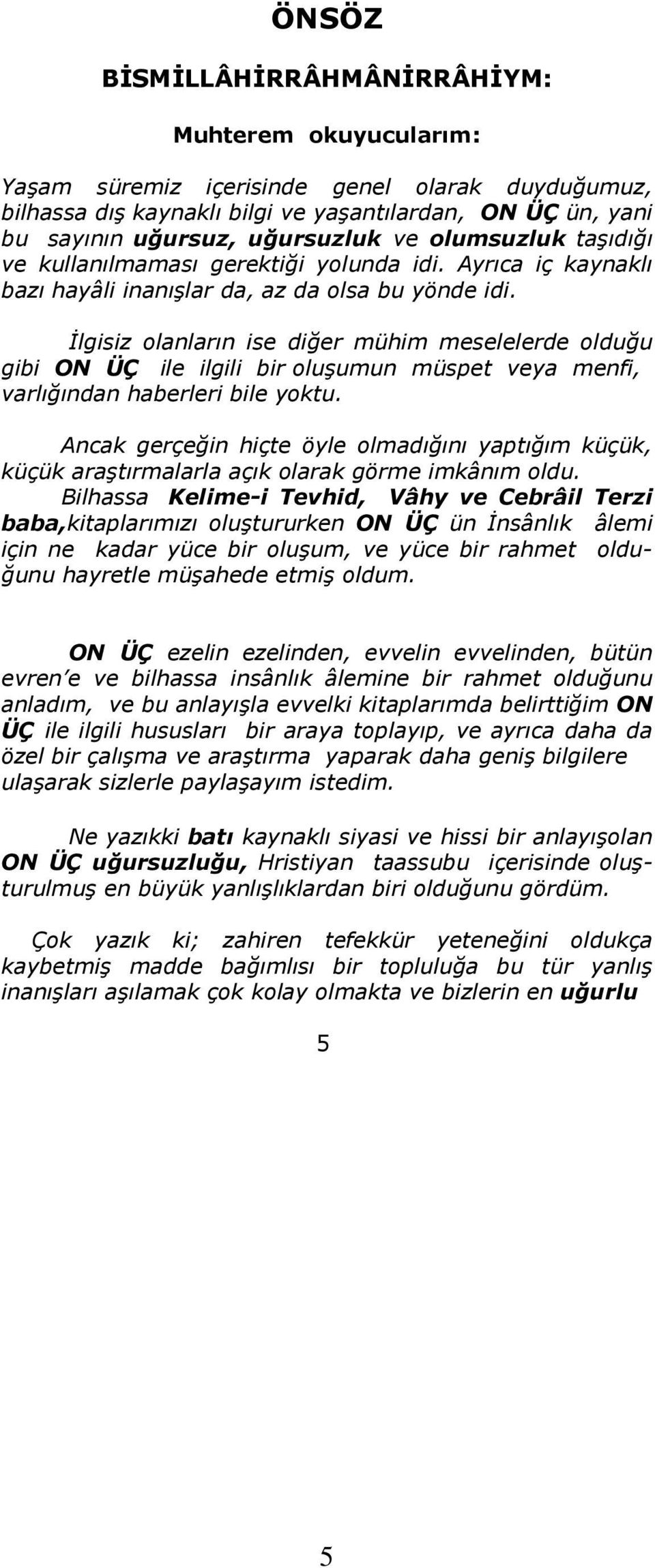 İlgisiz olanların ise diğer mühim meselelerde olduğu gibi ON ÜÇ ile ilgili bir oluşumun müspet veya menfi, varlığından haberleri bile yoktu.