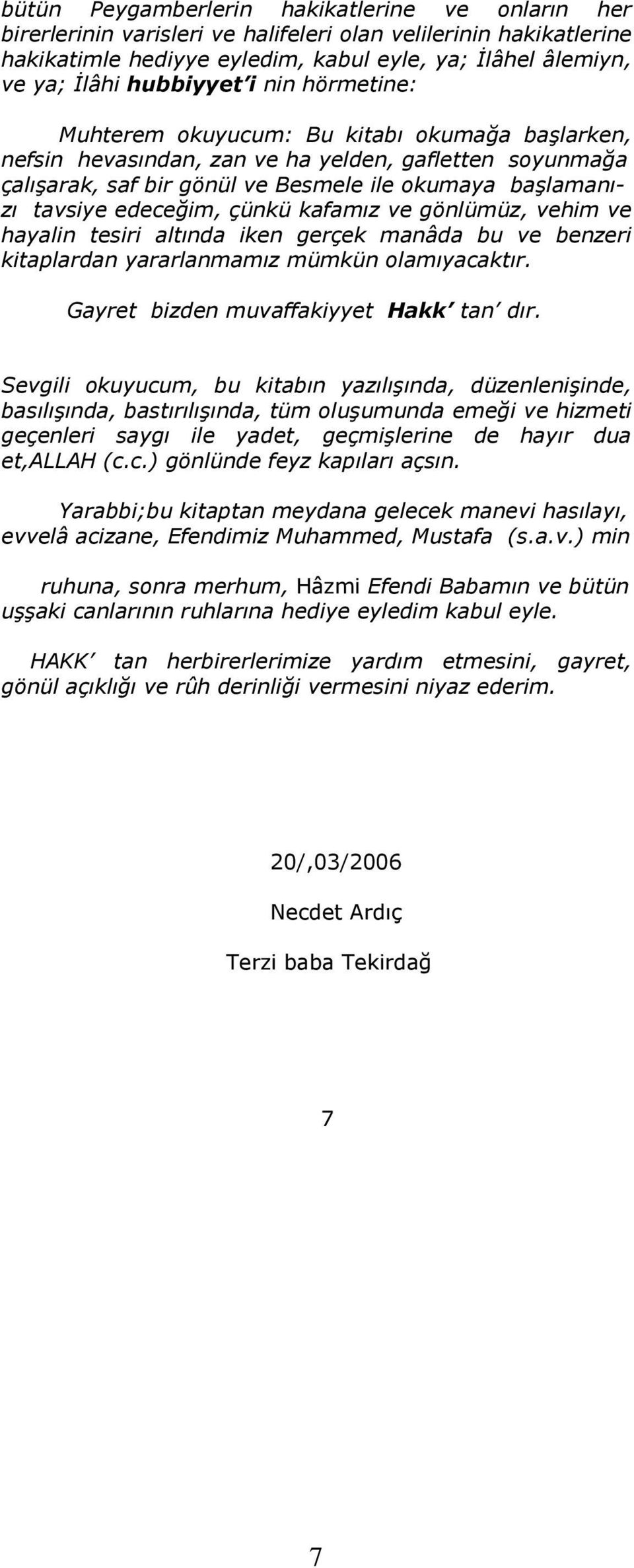 edeceğim, çünkü kafamız ve gönlümüz, vehim ve hayalin tesiri altında iken gerçek manâda bu ve benzeri kitaplardan yararlanmamız mümkün olamıyacaktır. Gayret bizden muvaffakiyyet Hakk tan dır.