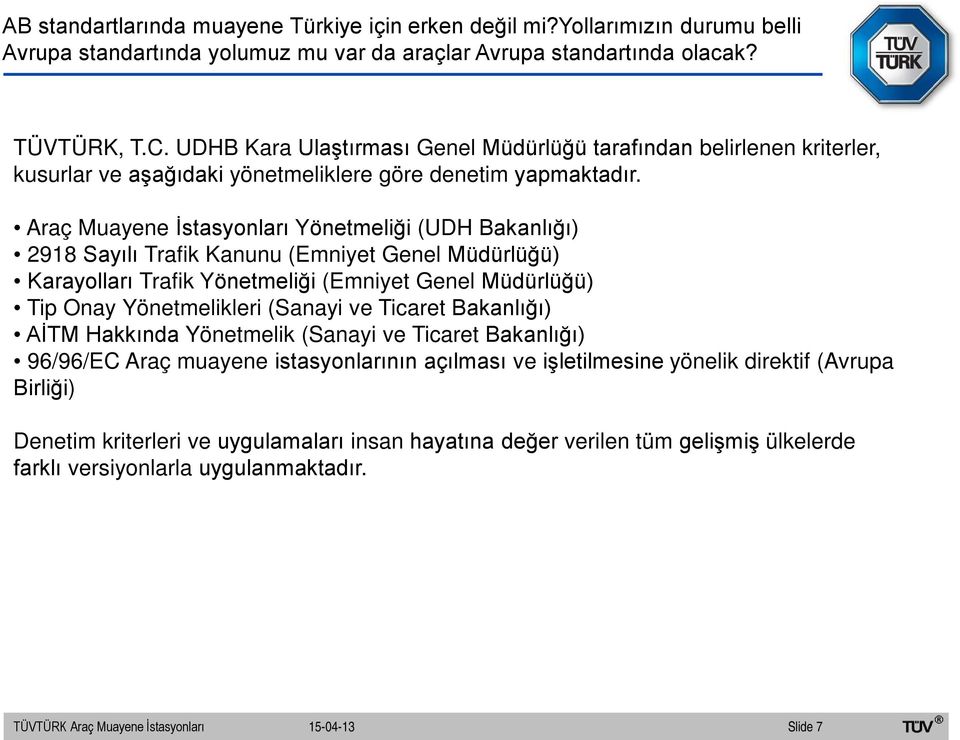 Araç Muayene İstasyonları Yönetmeliği (UDH Bakanlığı) 2918 Sayılı Trafik Kanunu (Emniyet Genel Müdürlüğü) Karayolları Trafik Yönetmeliği (Emniyet Genel Müdürlüğü) Tip Onay Yönetmelikleri (Sanayi ve