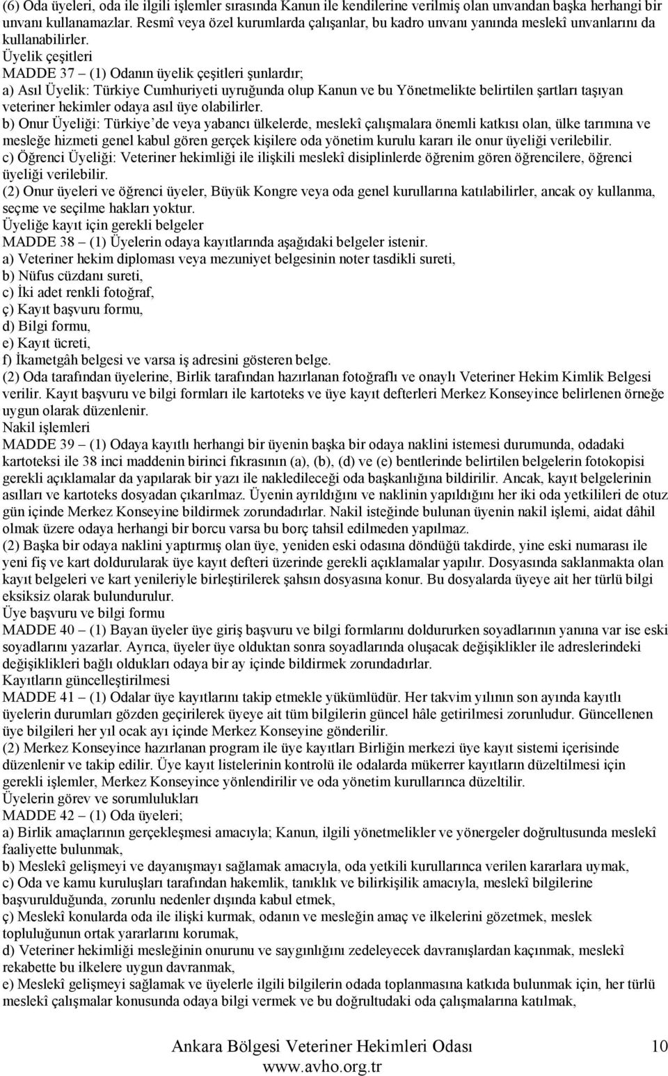 Üyelik çeşitleri MADDE 37 (1) Odanın üyelik çeşitleri şunlardır; a) Asıl Üyelik: Türkiye Cumhuriyeti uyruğunda olup Kanun ve bu Yönetmelikte belirtilen şartları taşıyan veteriner hekimler odaya asıl