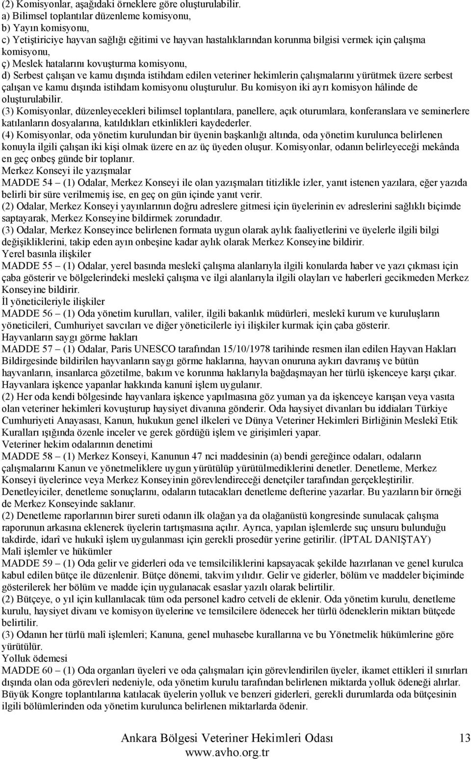 kovuşturma komisyonu, d) Serbest çalışan ve kamu dışında istihdam edilen veteriner hekimlerin çalışmalarını yürütmek üzere serbest çalışan ve kamu dışında istihdam komisyonu oluşturulur.