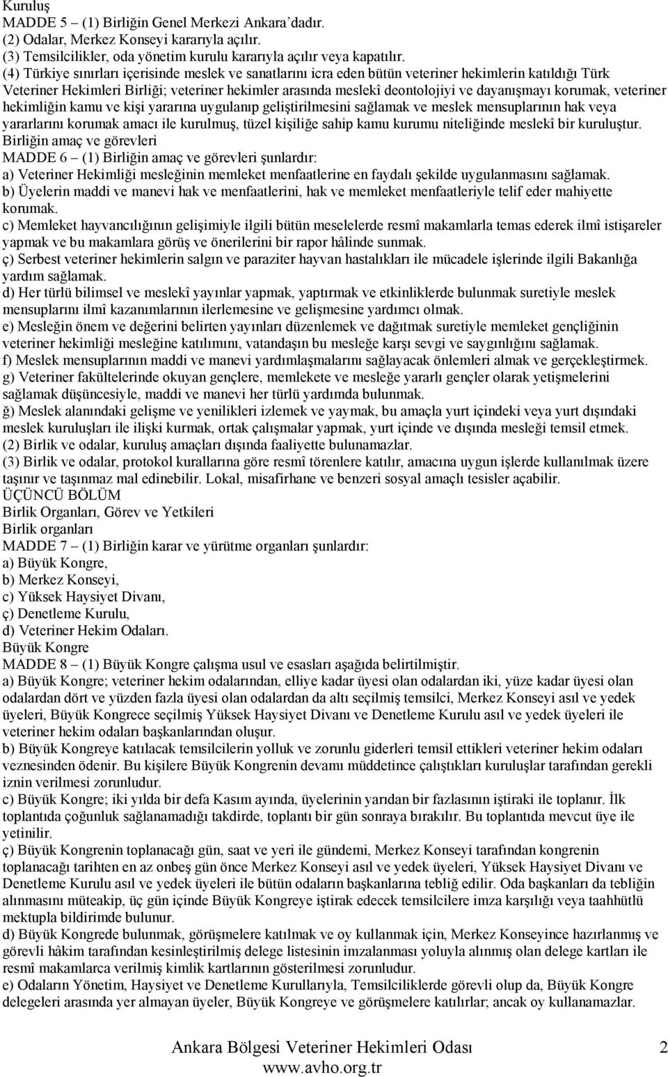 korumak, veteriner hekimliğin kamu ve kişi yararına uygulanıp geliştirilmesini sağlamak ve meslek mensuplarının hak veya yararlarını korumak amacı ile kurulmuş, tüzel kişiliğe sahip kamu kurumu