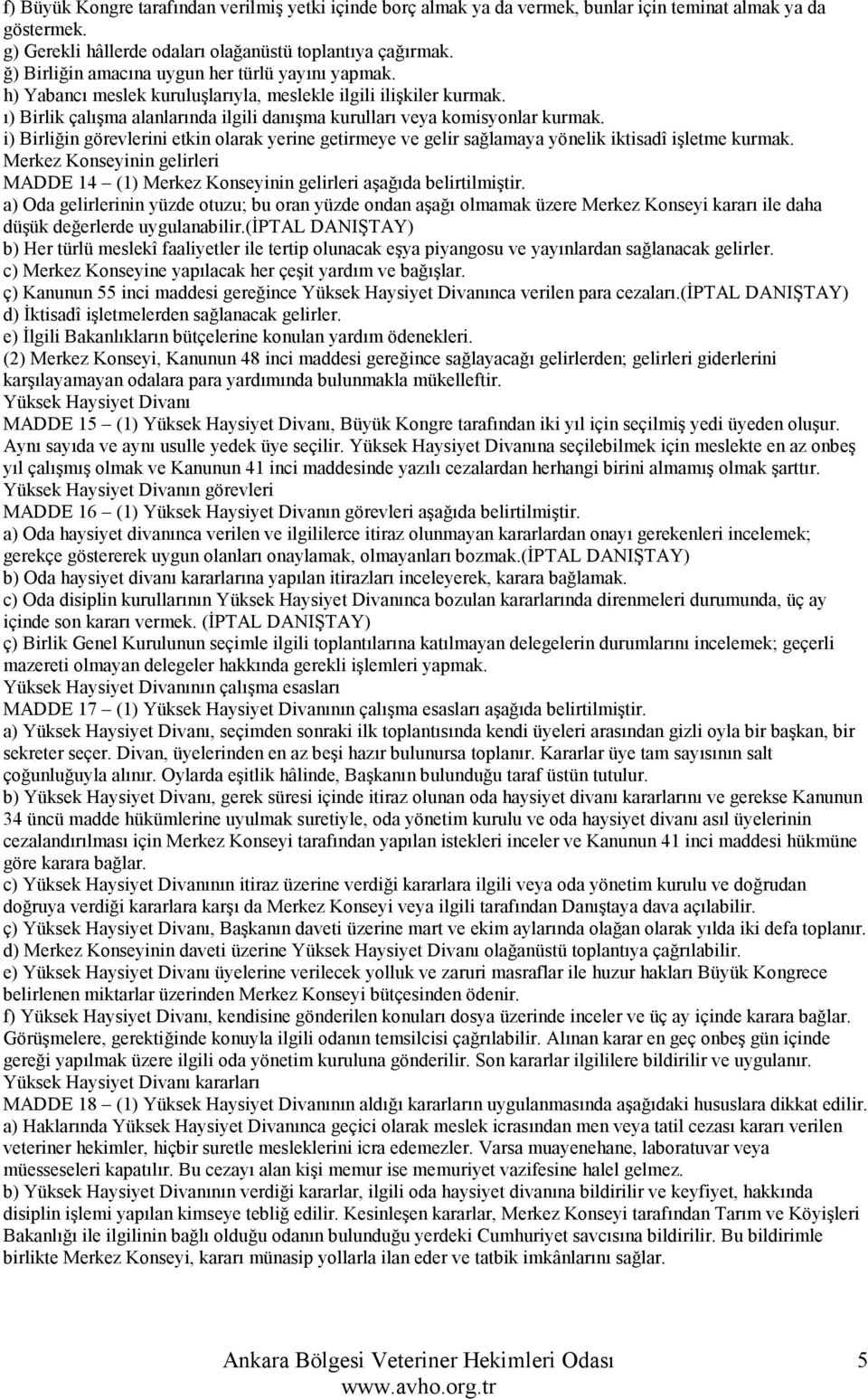 i) Birliğin görevlerini etkin olarak yerine getirmeye ve gelir sağlamaya yönelik iktisadî işletme kurmak. Merkez Konseyinin gelirleri MADDE 14 (1) Merkez Konseyinin gelirleri aşağıda belirtilmiştir.