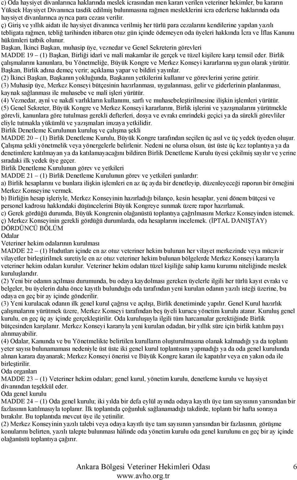 ç) Giriş ve yıllık aidatı ile haysiyet divanınca verilmiş her türlü para cezalarını kendilerine yapılan yazılı tebligata rağmen, tebliğ tarihinden itibaren otuz gün içinde ödemeyen oda üyeleri