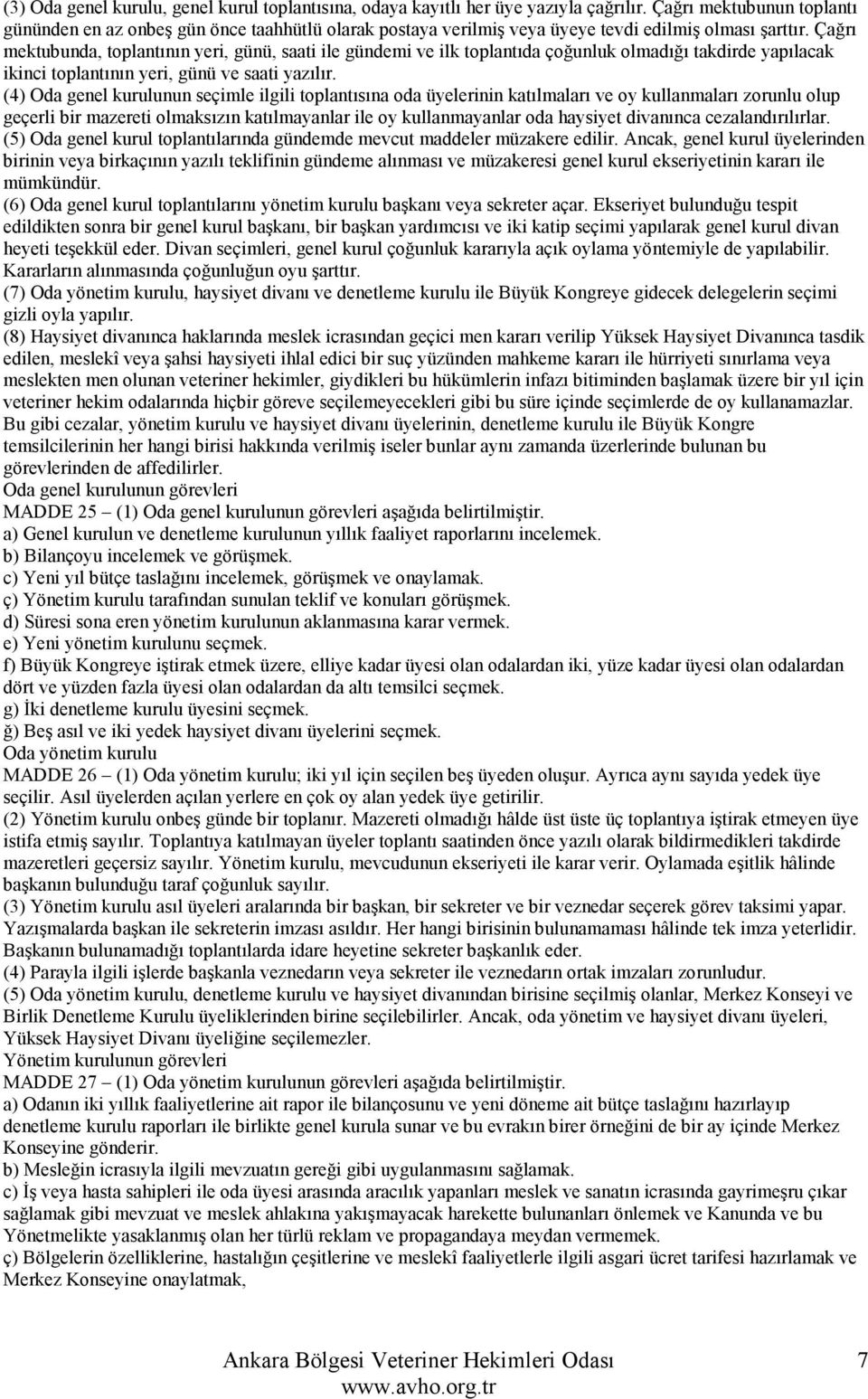 Çağrı mektubunda, toplantının yeri, günü, saati ile gündemi ve ilk toplantıda çoğunluk olmadığı takdirde yapılacak ikinci toplantının yeri, günü ve saati yazılır.