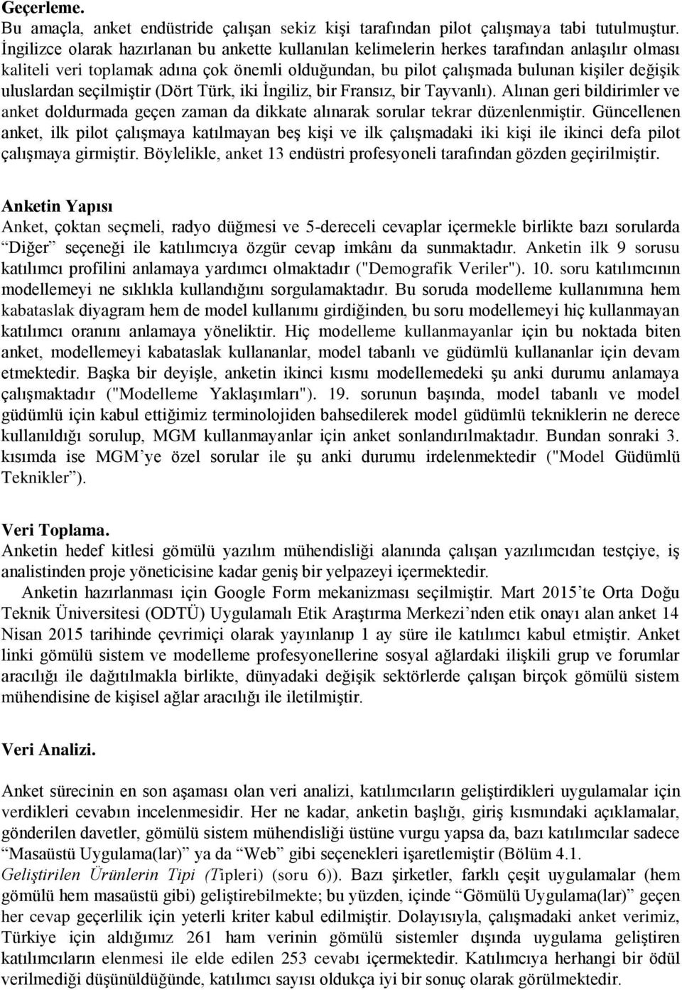 uluslardan seçilmiştir (Dört Türk, iki İngiliz, bir Fransız, bir Tayvanlı). Alınan geri bildirimler ve anket doldurmada geçen zaman da dikkate alınarak sorular tekrar düzenlenmiştir.