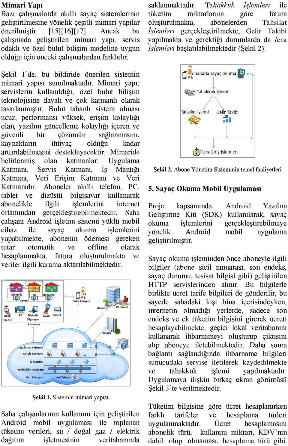 Şekil 1 de, bu bildiride önerilen sistemin mimari yapısı sunulmaktadır. Mimari yapı; servislerin kullanıldığı, özel bulut bilişim teknolojisine dayalı ve çok katmanlı olarak tasarlanmıştır.