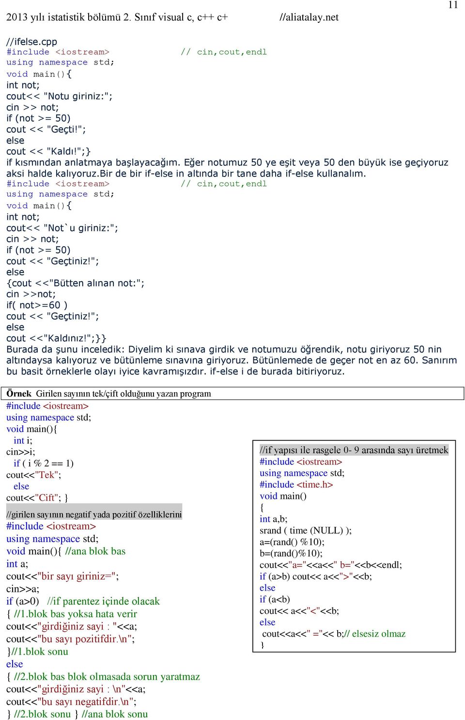 // cin,cout,endl int not; cout<< "Not`u giriniz:"; cin >> not; if (not >= 50) cout << "Geçtiniz!"; else cout <<"Bütten alınan not:"; cin >>not; if( not>=60 ) cout << "Geçtiniz!