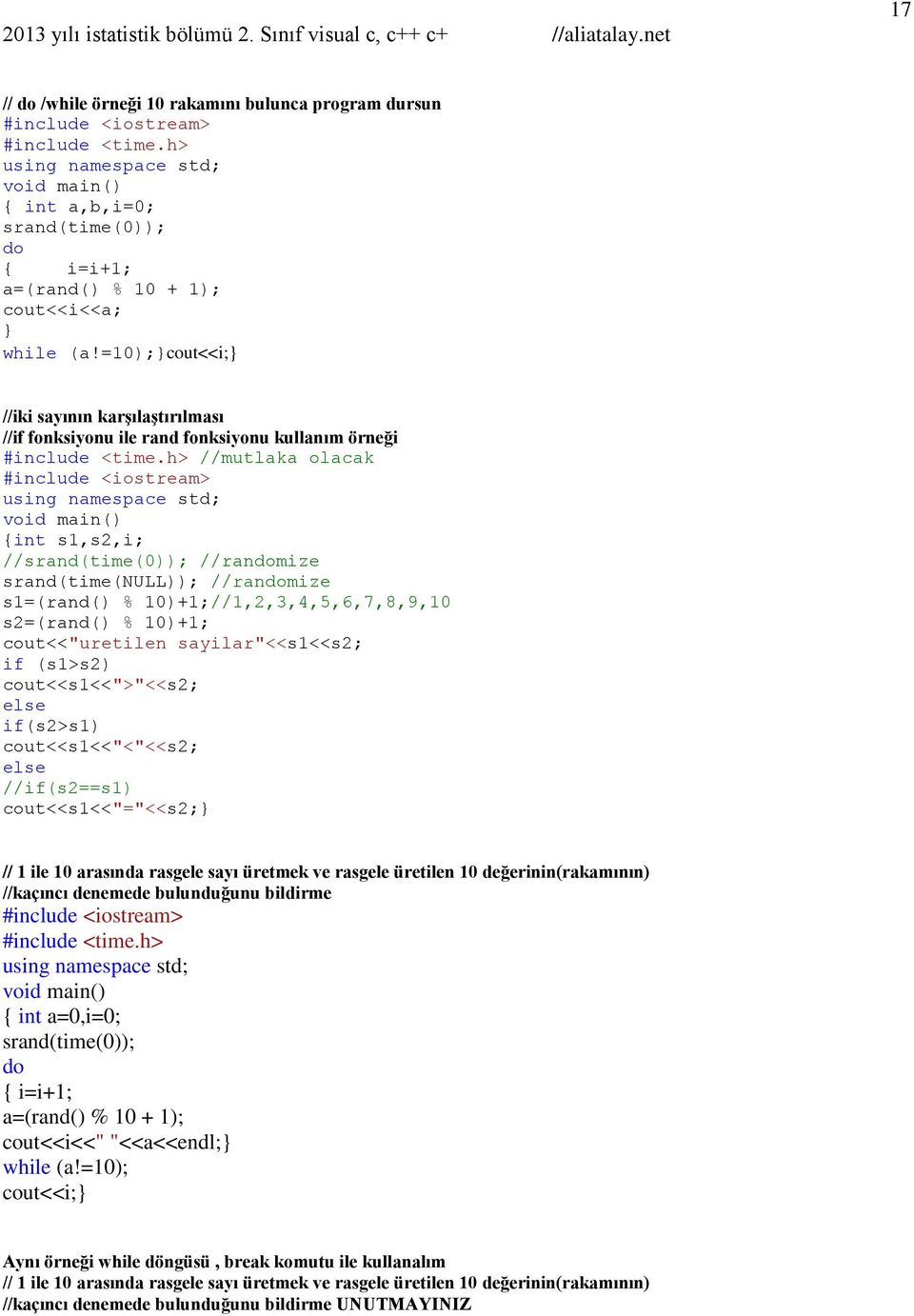 h> //mutlaka olacak int s1,s2,i; //srand(time(0)); //randomize srand(time(null)); //randomize s1=(rand() % 10)+1;//1,2,3,4,5,6,7,8,9,10 s2=(rand() % 10)+1; cout<<"uretilen sayilar"<<s1<<s2; if