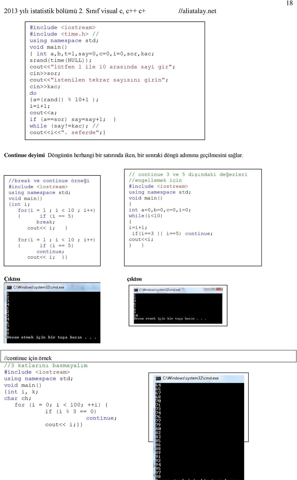 cout<<a; if (a==sor) say=say+1; while (say!=kac); // cout<<i<<". seferde"; Continue deyimi Döngünün herhangi bir satırında iken, bir sonraki döngü adımına geçilmesini sağlar.