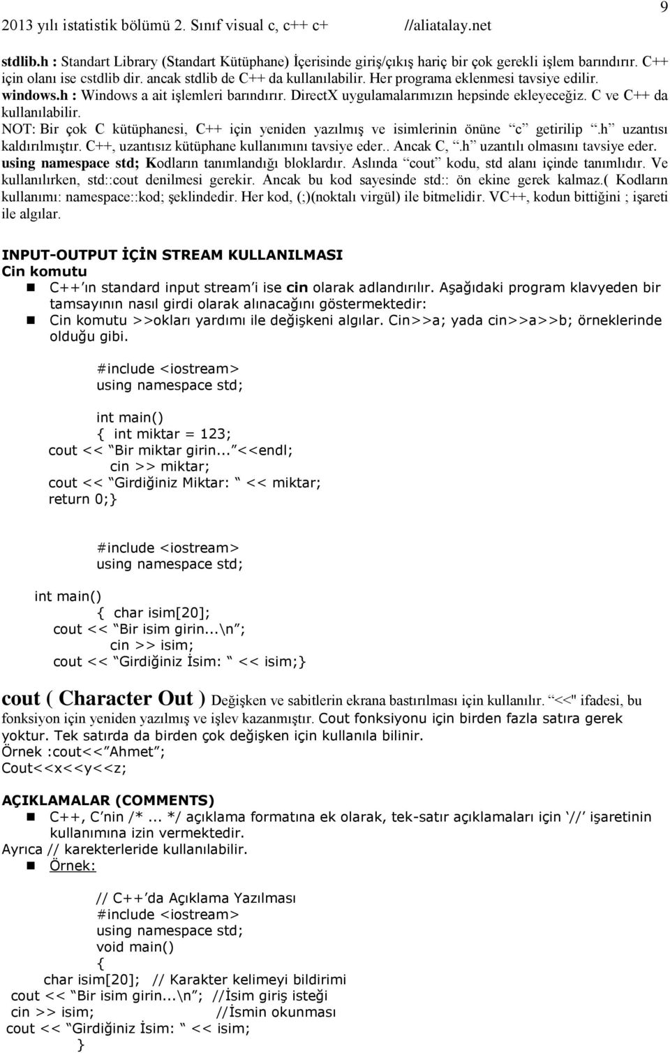 NOT: Bir çok C kütüphanesi, C++ için yeniden yazılmış ve isimlerinin önüne c getirilip.h uzantısı kaldırılmıştır. C++, uzantısız kütüphane kullanımını tavsiye eder.. Ancak C,.