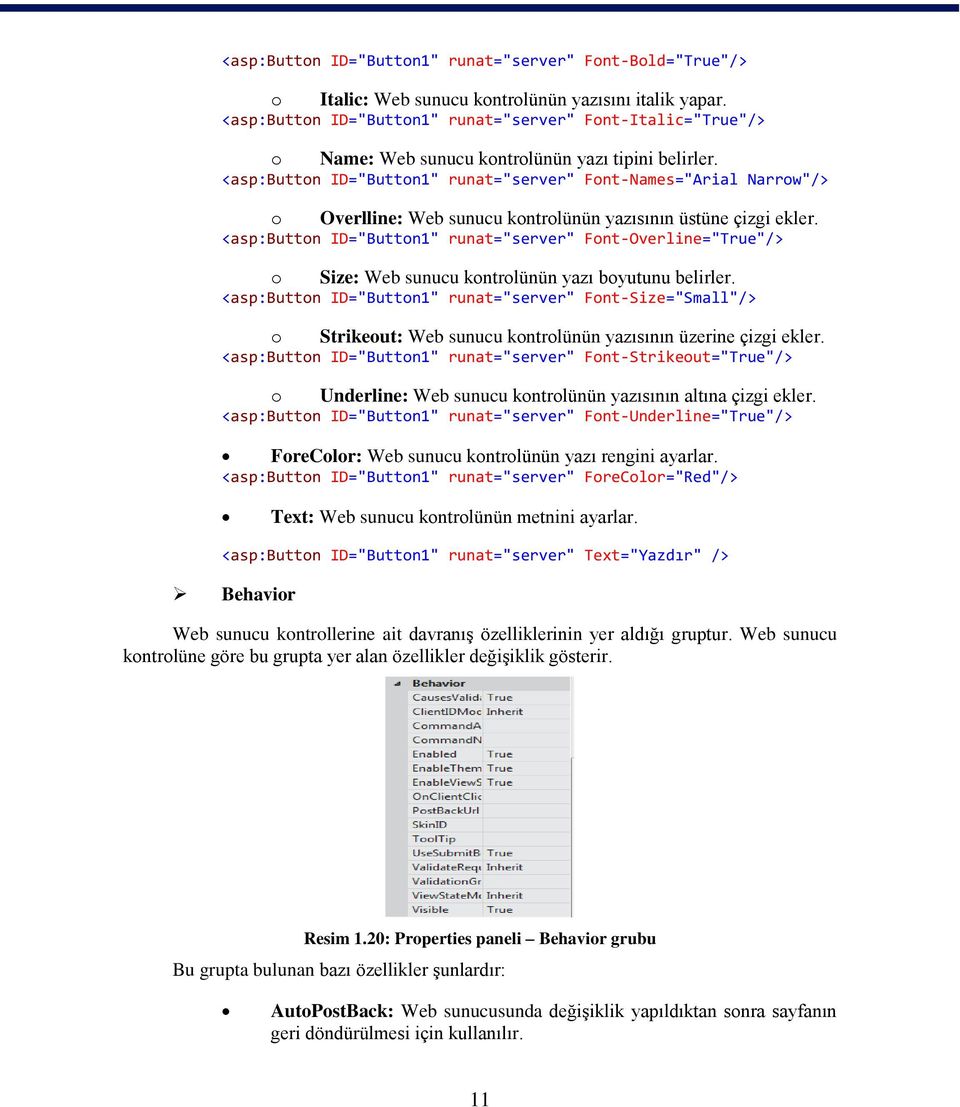 <asp:button ID="Button1" runat="server" Font-Names="Arial Narrow"/> o Overlline: Web sunucu kontrolünün yazısının üstüne çizgi ekler.