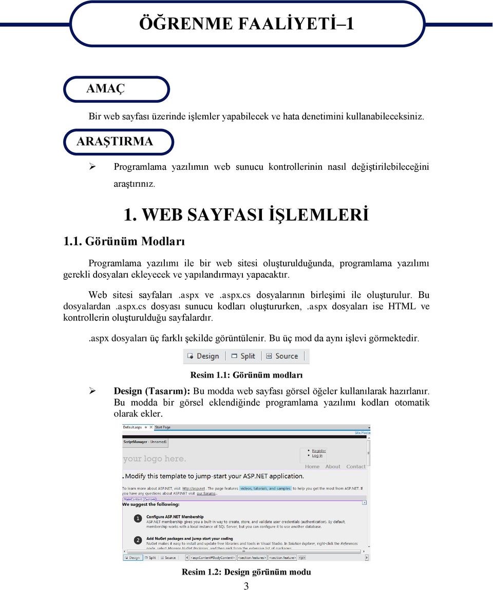 WEB SAYFASI İŞLEMLERİ 1.1. Görünüm Modları Programlama yazılımı ile bir web sitesi oluşturulduğunda, programlama yazılımı gerekli dosyaları ekleyecek ve yapılandırmayı yapacaktır.