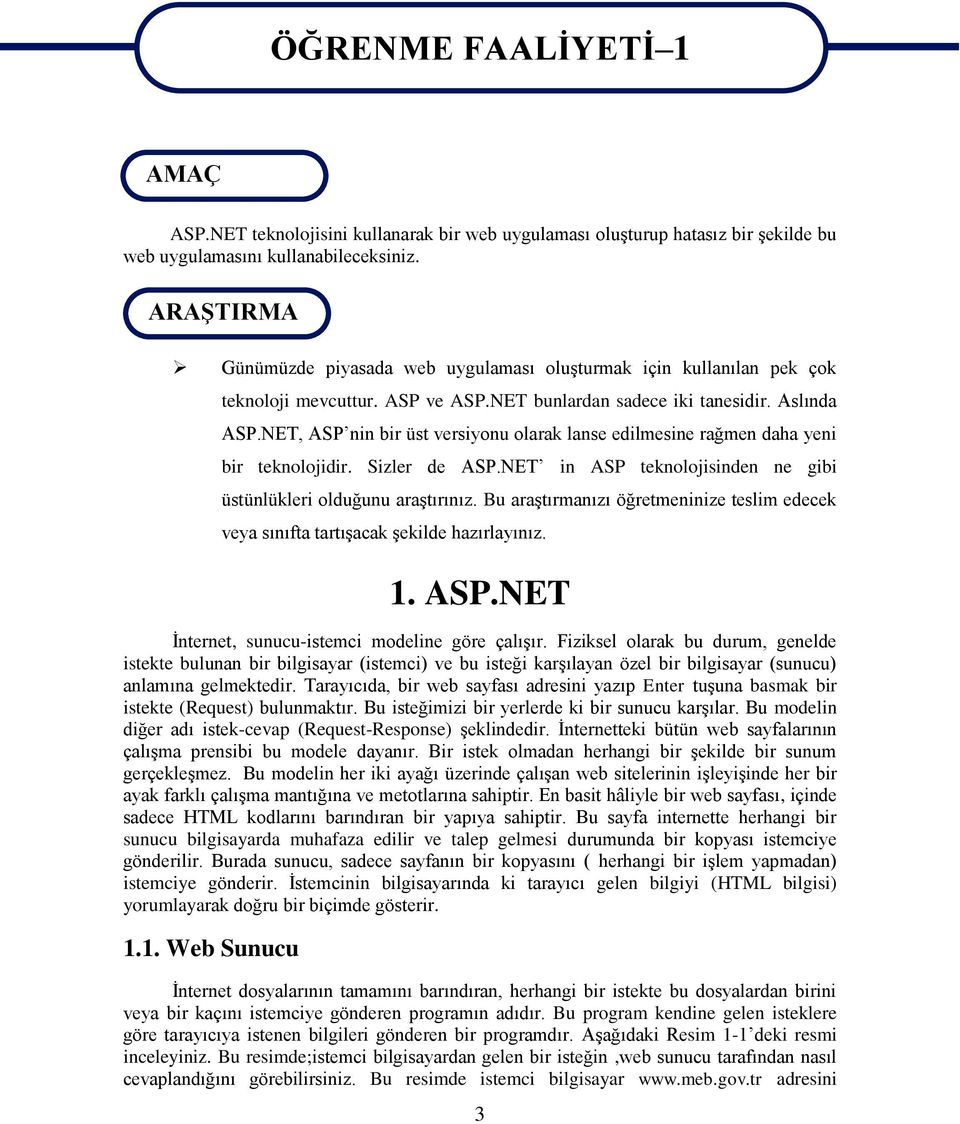 NET, ASP nin bir üst versiyonu olarak lanse edilmesine rağmen daha yeni bir teknolojidir. Sizler de ASP.NET in ASP teknolojisinden ne gibi üstünlükleri olduğunu araştırınız.