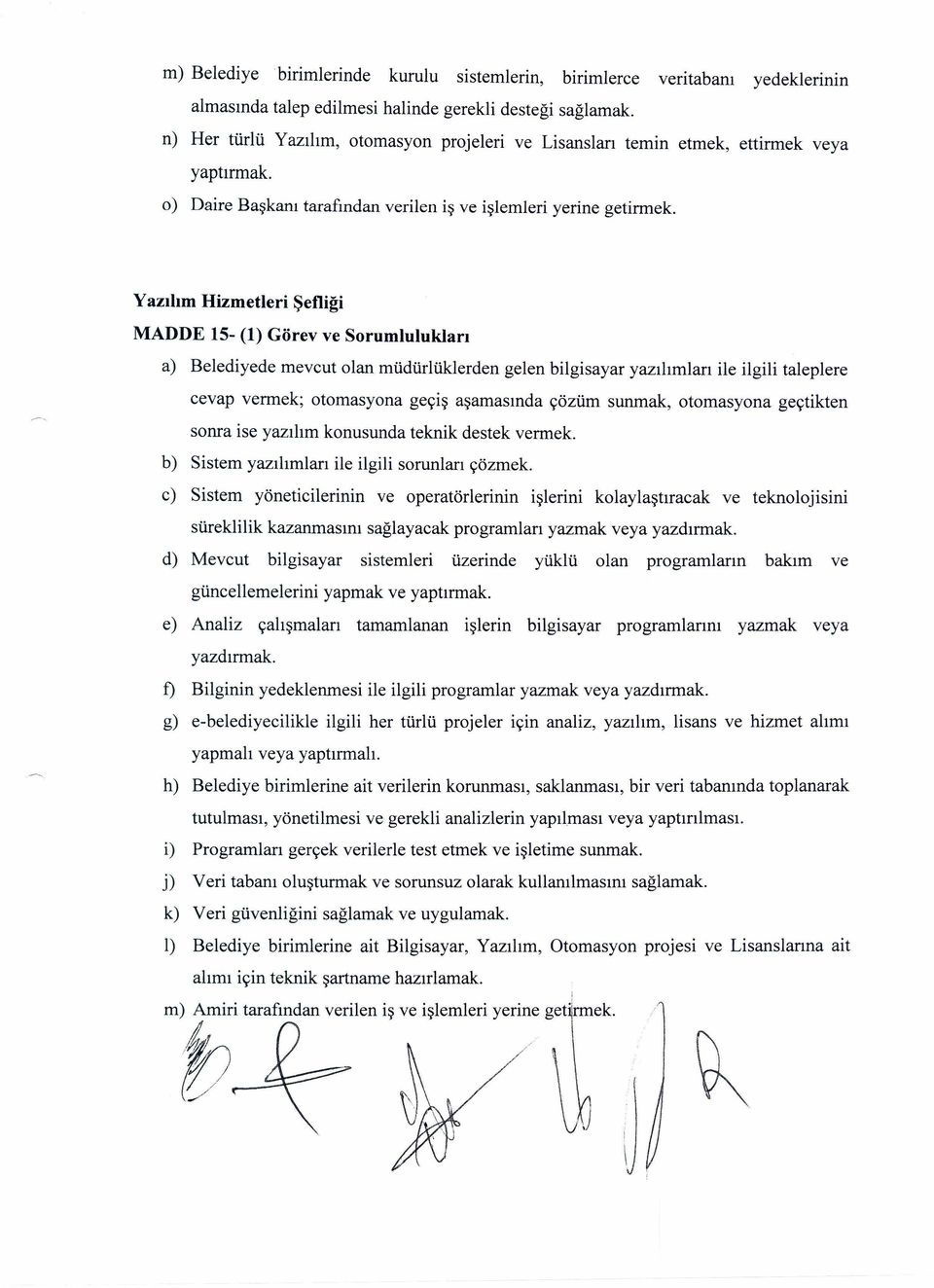 Yazılım Hizmetleri Şefliği MADDE 15- (1) Görev ve Sorumlulukları a) Belediyede mevcut olan müdürlüklerden gelen bilgisayar yazılımları ile ilgili taleplere cevap vermek; otomasyona geçiş aşamasında