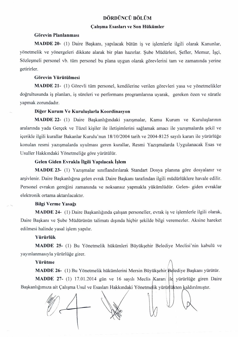 Görevin Yürütülmesi MADDE 21- (1) Görevli tüm personel, kendilerine verilen görevleri yasa ve yönetmelikler doğrultusunda iş planları, iş süreleri ve performans programlarına uyarak, gereken özen ve