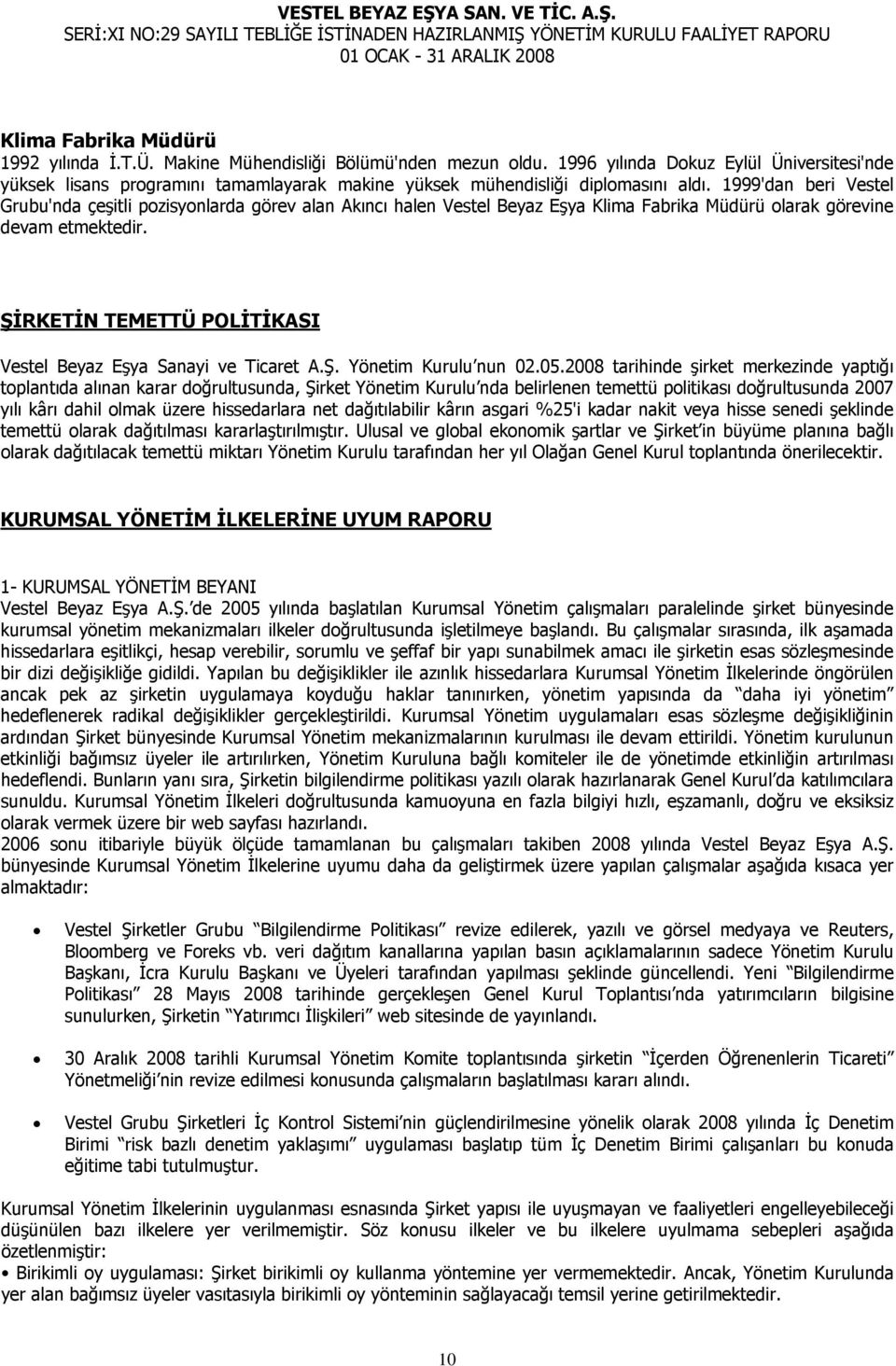 1999'dan beri Vestel Grubu'nda çeşitli pozisyonlarda görev alan Akıncı halen Vestel Beyaz Eşya Klima Fabrika Müdürü olarak görevine devam etmektedir.