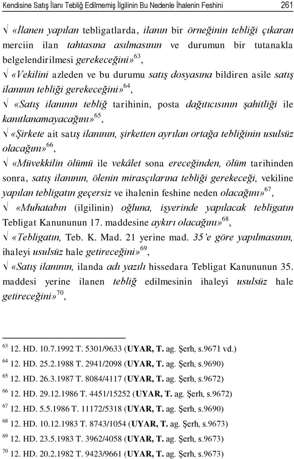 dağıtıcısının şahitliği ile kanıtlanamayacağını» 65, «Şirkete ait satış ilanının, şirketten ayrılan ortağa tebliğinin usulsüz olacağını» 66, «Müvekkilin ölümü ile vekâlet sona ereceğinden, ölüm