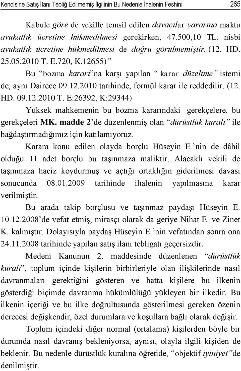 (12. HD. 09.12.2010 T. E:26392, K:29344) Yüksek mahkemenin bu bozma kararındaki gerekçelere, bu gerekçeleri MK. madde 2 de düzenlenmiş olan dürüstlük kuralı ile bağdaştırmadığımız için katılamıyoruz.