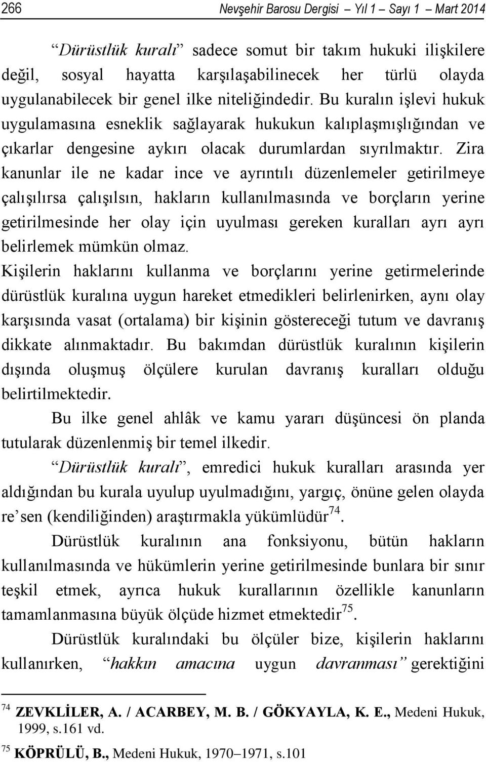 Zira kanunlar ile ne kadar ince ve ayrıntılı düzenlemeler getirilmeye çalışılırsa çalışılsın, hakların kullanılmasında ve borçların yerine getirilmesinde her olay için uyulması gereken kuralları ayrı