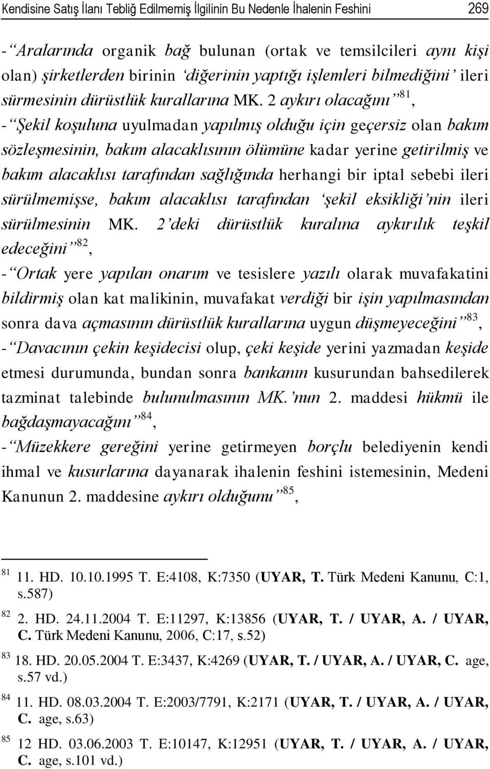 2 aykırı olacağını 81, - Şekil koşuluna uyulmadan yapılmış olduğu için geçersiz olan bakım sözleşmesinin, bakım alacaklısının ölümüne kadar yerine getirilmiş ve bakım alacaklısı tarafından sağlığında