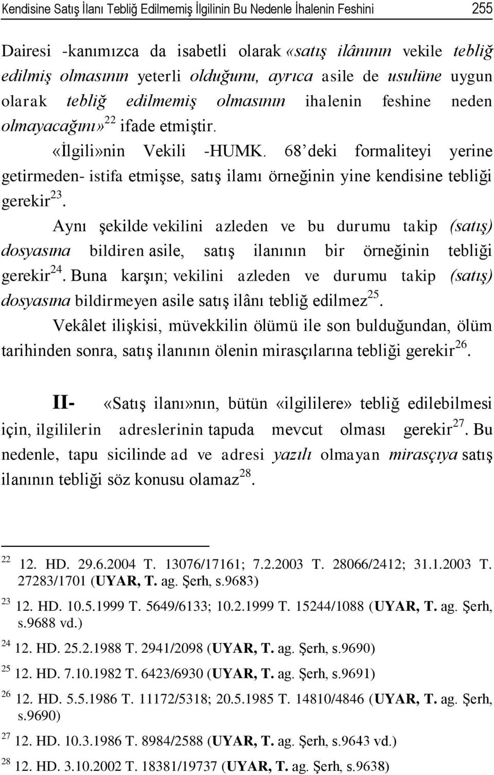 68 deki formaliteyi yerine getirmeden- istifa etmişse, satış ilamı örneğinin yine kendisine tebliği gerekir 23.