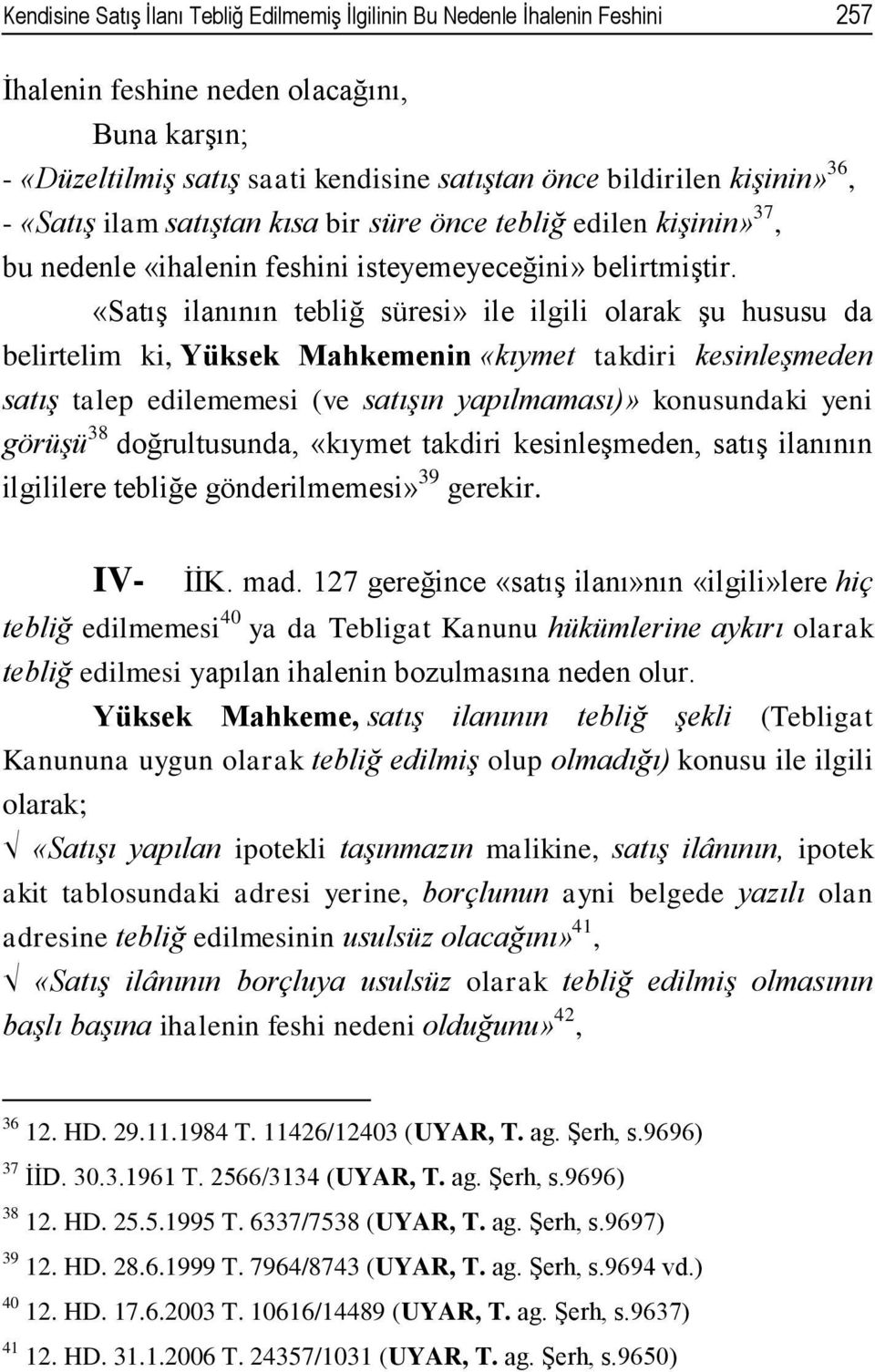 «Satış ilanının tebliğ süresi» ile ilgili olarak şu hususu da belirtelim ki, Yüksek Mahkemenin «kıymet takdiri kesinleşmeden satış talep edilememesi (ve satışın yapılmaması)» konusundaki yeni görüşü