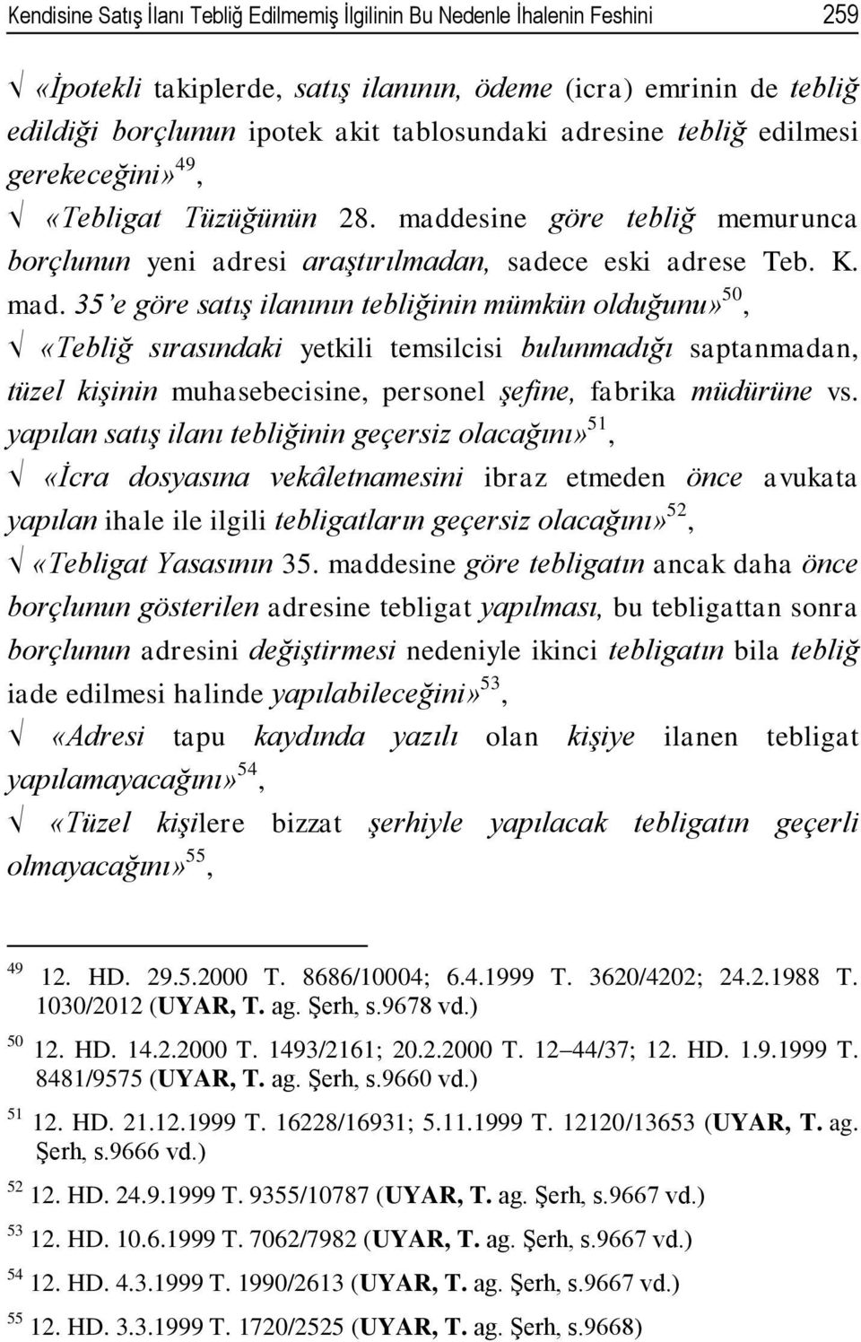 esine göre tebliğ memurunca borçlunun yeni adresi araştırılmadan, sadece eski adrese Teb. K. mad.