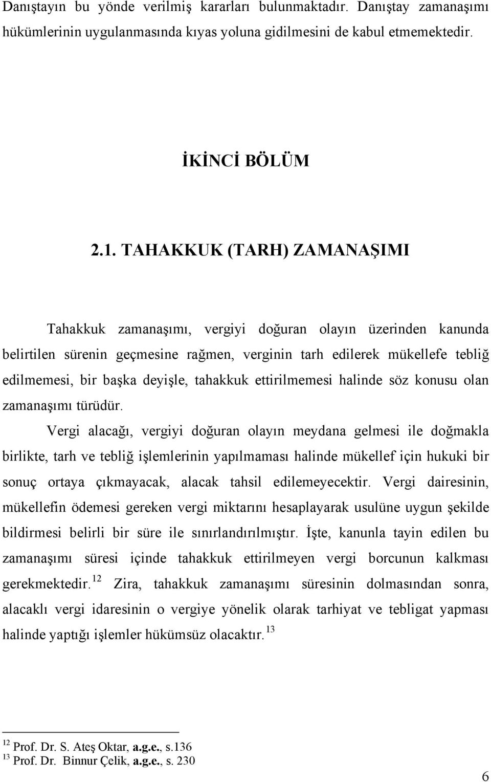 tahakkuk ettirilmemesi halinde söz konusu olan zamanaşımı türüdür.