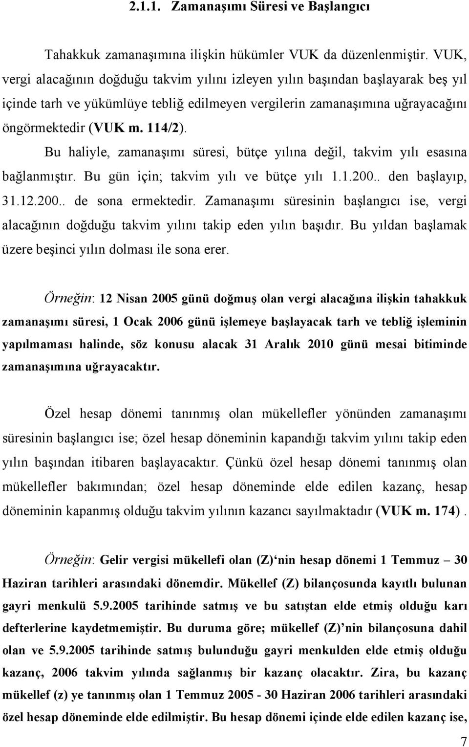 Bu haliyle, zamanaşımı süresi, bütçe yılına değil, takvim yılı esasına bağlanmıştır. Bu gün için; takvim yılı ve bütçe yılı 1.1.200.. den başlayıp, 31.12.200.. de sona ermektedir.