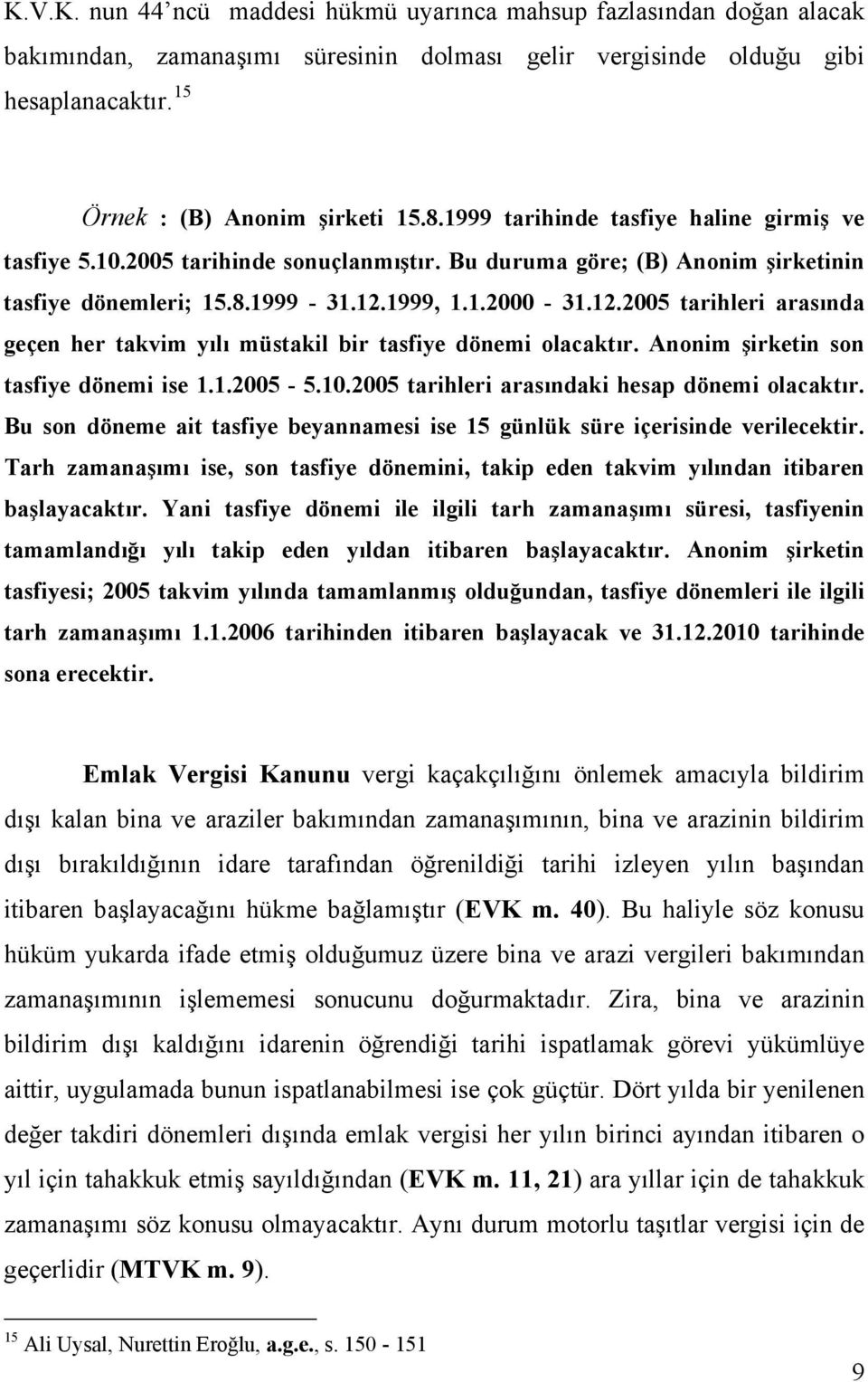 1999, 1.1.2000-31.12.2005 tarihleri arasında geçen her takvim yılı müstakil bir tasfiye dönemi olacaktır. Anonim şirketin son tasfiye dönemi ise 1.1.2005-5.10.