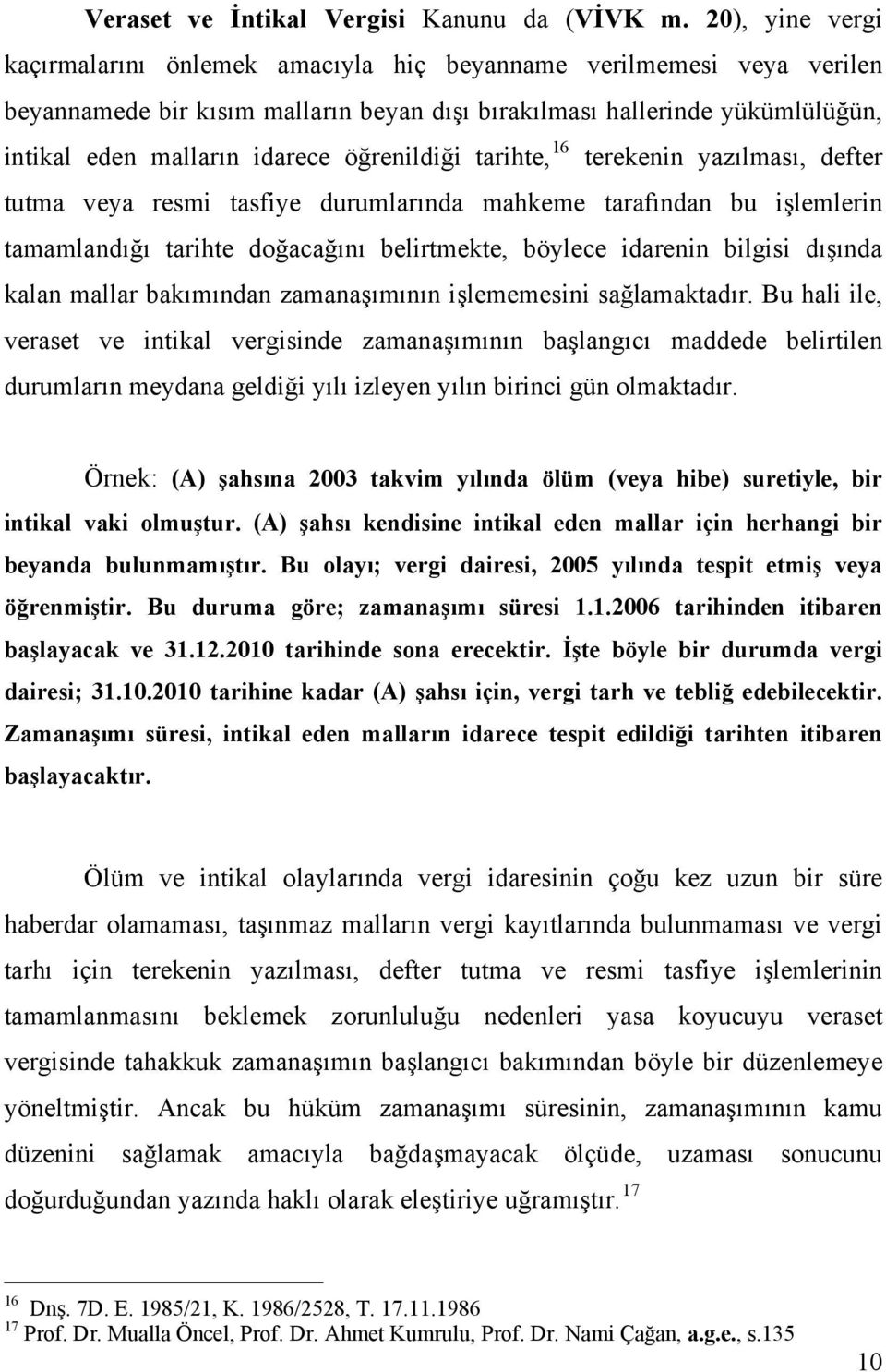 öğrenildiği tarihte, 16 terekenin yazılması, defter tutma veya resmi tasfiye durumlarında mahkeme tarafından bu işlemlerin tamamlandığı tarihte doğacağını belirtmekte, böylece idarenin bilgisi