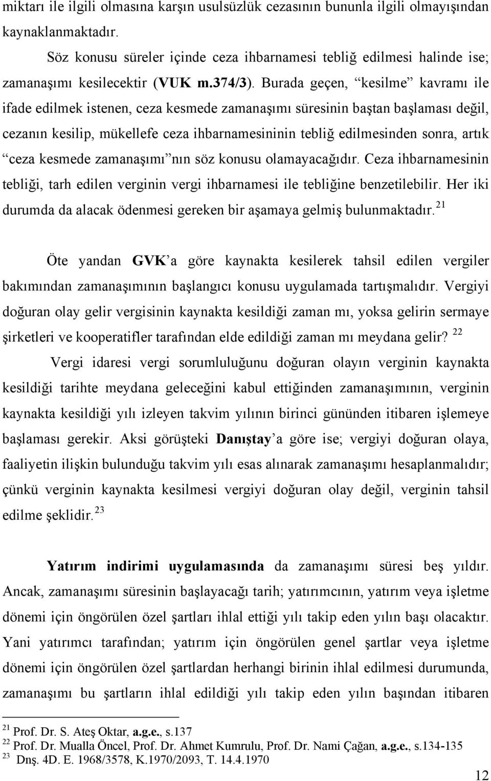 Burada geçen, kesilme kavramı ile ifade edilmek istenen, ceza kesmede zamanaşımı süresinin baştan başlaması değil, cezanın kesilip, mükellefe ceza ihbarnamesininin tebliğ edilmesinden sonra, artık