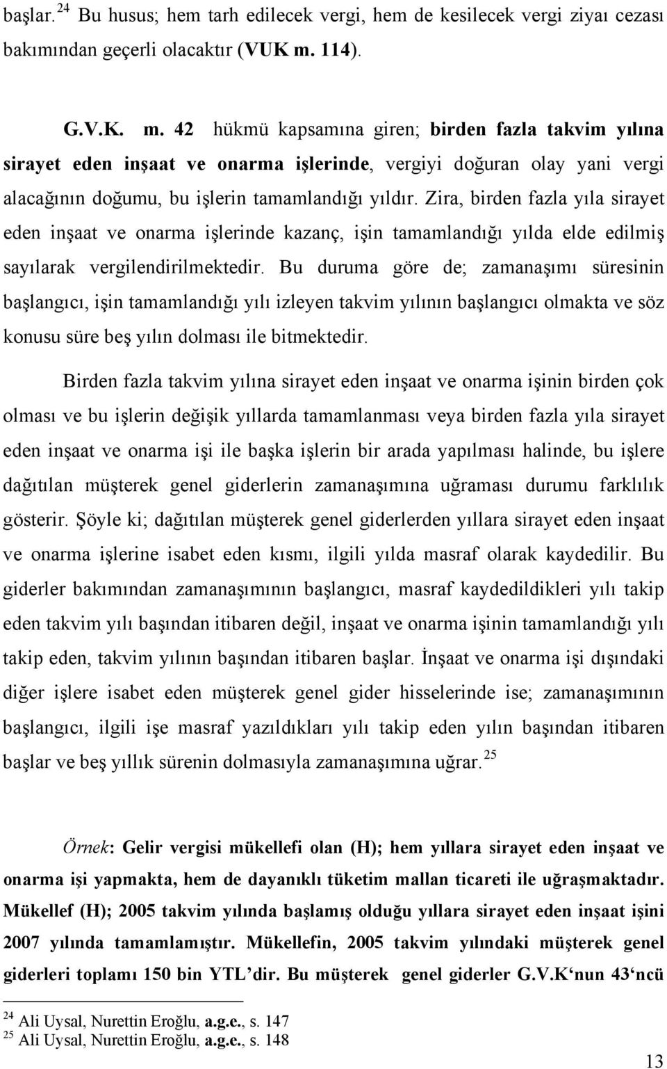 Zira, birden fazla yıla sirayet eden inşaat ve onarma işlerinde kazanç, işin tamamlandığı yılda elde edilmiş sayılarak vergilendirilmektedir.