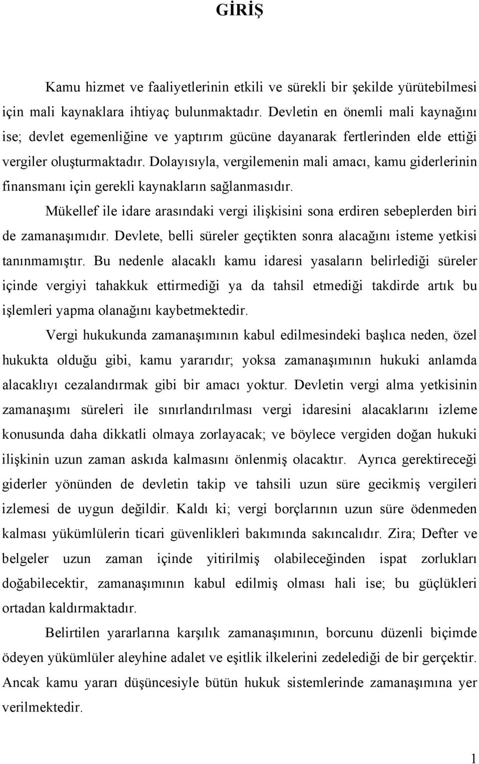 Dolayısıyla, vergilemenin mali amacı, kamu giderlerinin finansmanı için gerekli kaynakların sağlanmasıdır.