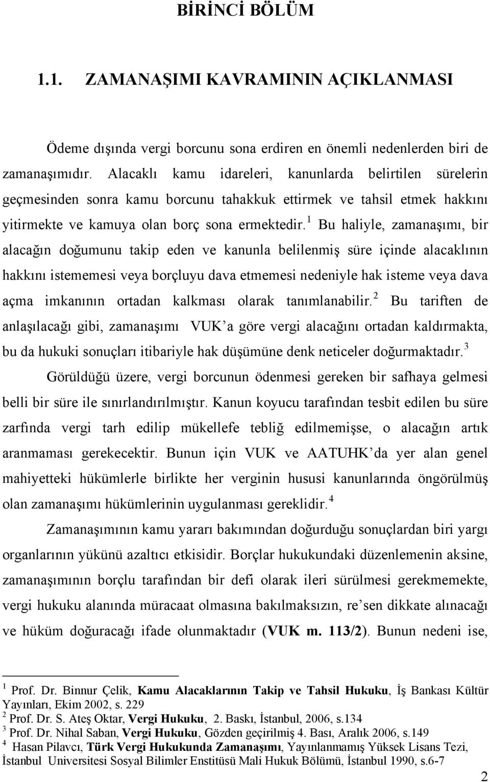 1 Bu haliyle, zamanaşımı, bir alacağın doğumunu takip eden ve kanunla belilenmiş süre içinde alacaklının hakkını istememesi veya borçluyu dava etmemesi nedeniyle hak isteme veya dava açma imkanının