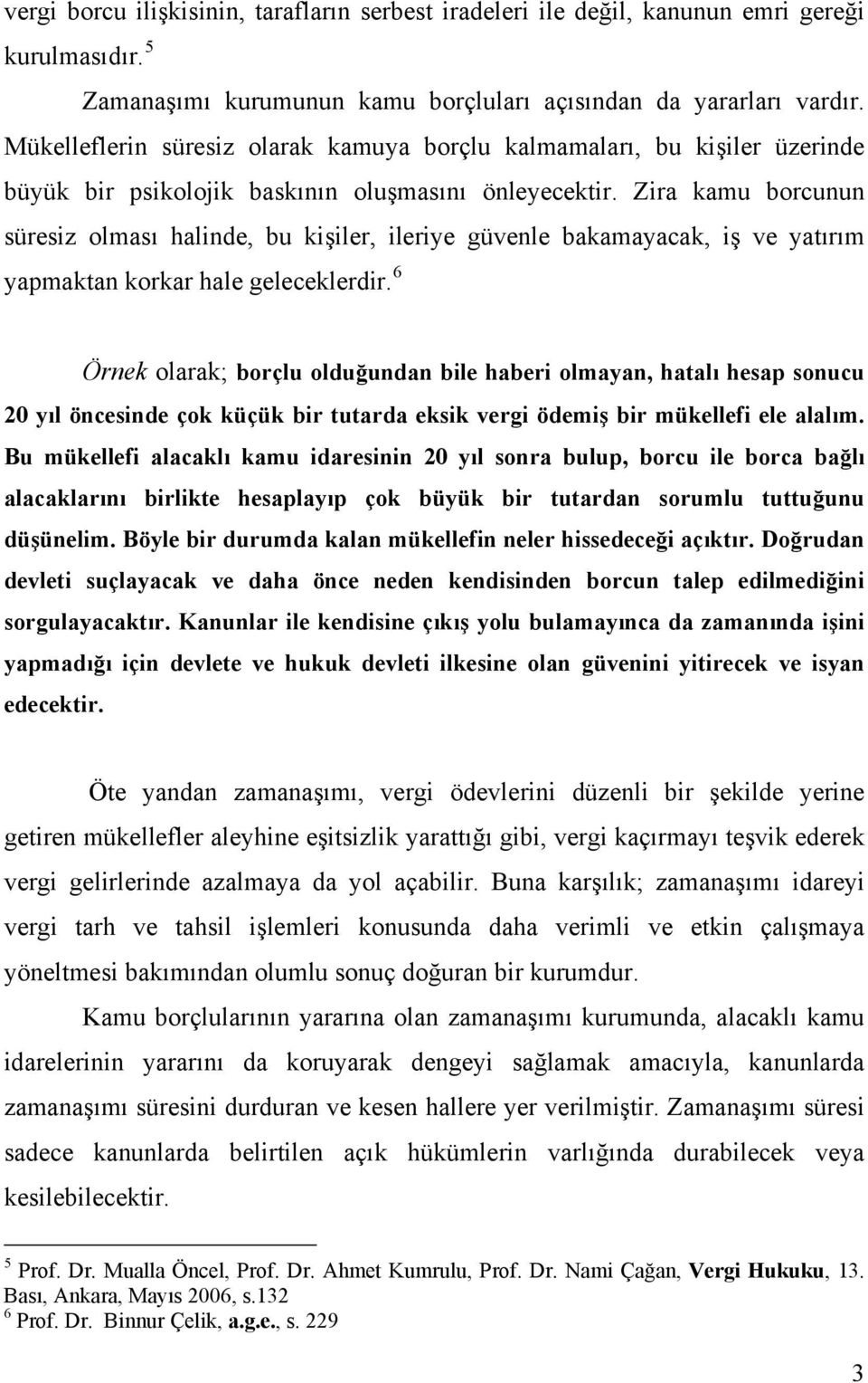 Zira kamu borcunun süresiz olması halinde, bu kişiler, ileriye güvenle bakamayacak, iş ve yatırım yapmaktan korkar hale geleceklerdir.