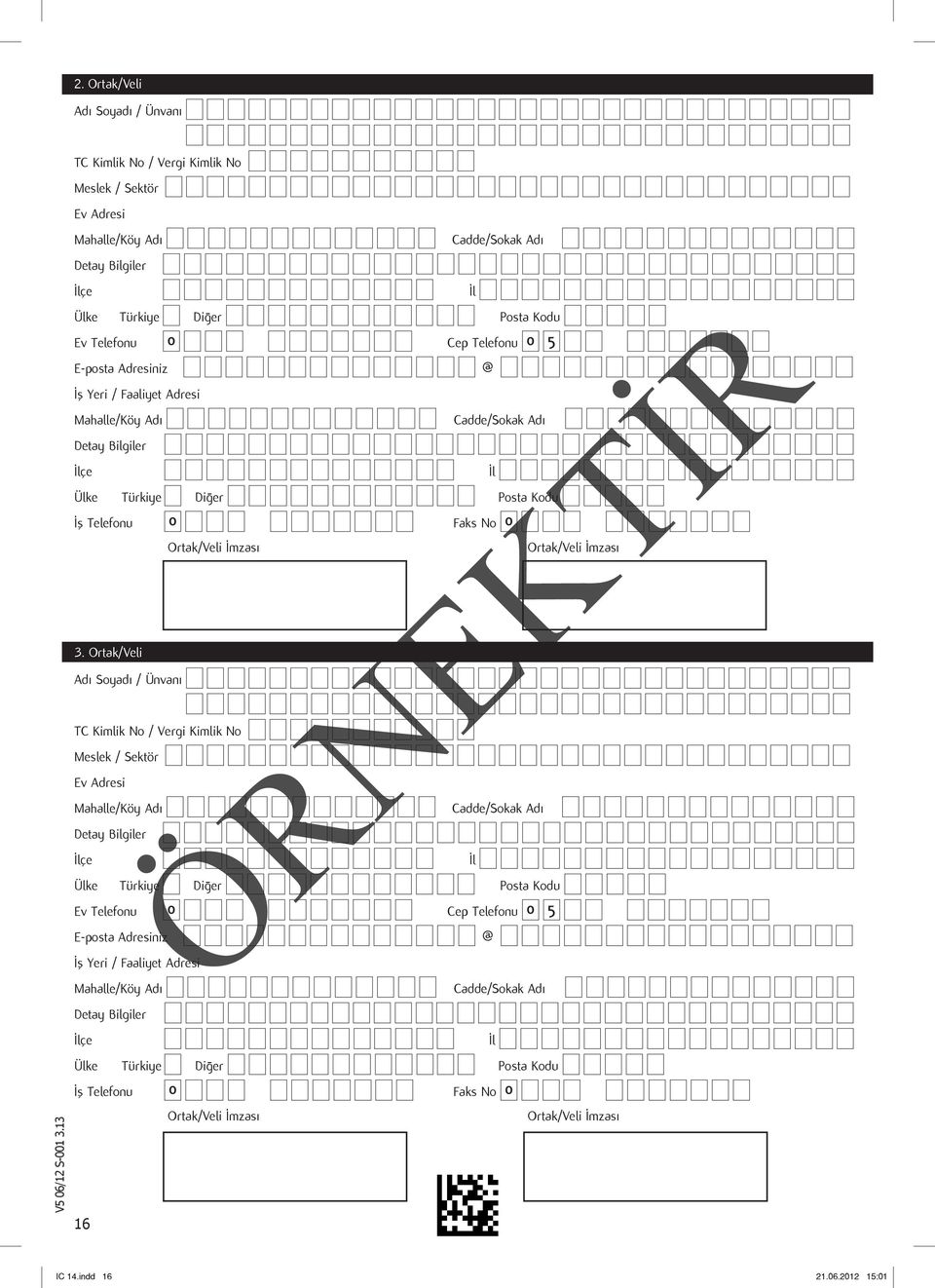 Ortak/Veli Adı Soyadı / Ünvanı TC Kimlik No / Vergi Kimlik No Meslek / Sektör Ev Adresi Mahalle/Köy Adı Cadde/Sokak Adı Detay Bilgiler İlçe İl Ülke Türkiye Diğer Posta Kodu Ev Telefonu E-posta