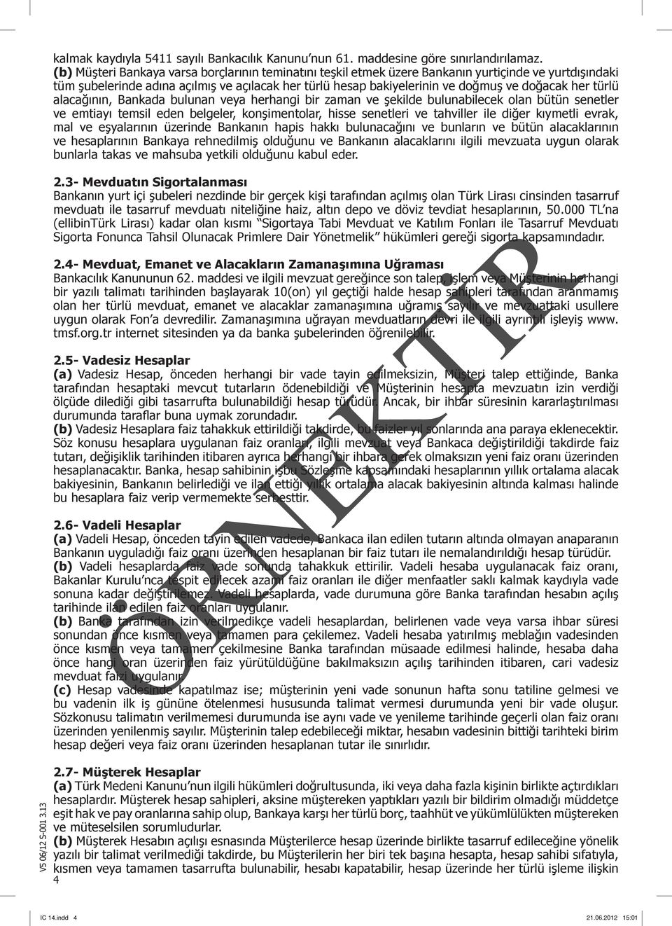 her türlü alacağının, Bankada bulunan veya herhangi bir zaman ve şekilde bulunabilecek olan bütün senetler ve emtiayı temsil eden belgeler, konşimentolar, hisse senetleri ve tahviller ile diğer