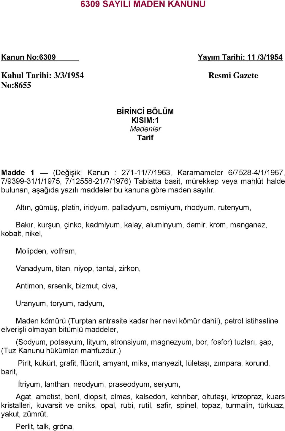 Altın, gümüş, platin, iridyum, palladyum, osmiyum, rhodyum, rutenyum, Bakır, kurşun, çinko, kadmiyum, kalay, aluminyum, demir, krom, manganez, kobalt, nikel, Molipden, volfram, Vanadyum, titan,