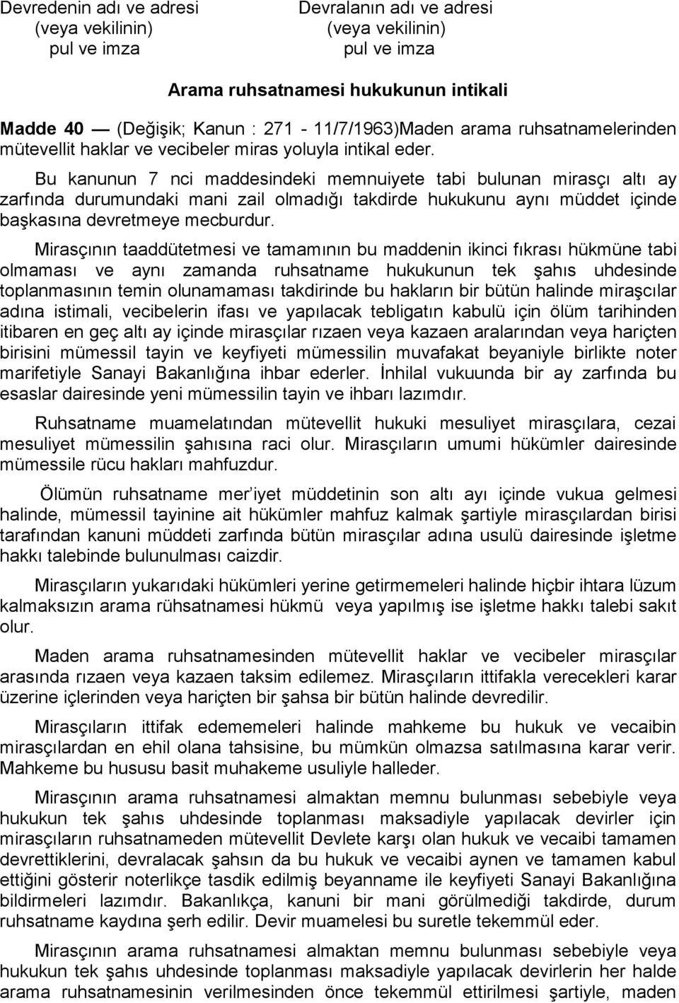 Bu kanunun 7 nci maddesindeki memnuiyete tabi bulunan mirasçı altı ay zarfında durumundaki mani zail olmadığı takdirde hukukunu aynı müddet içinde başkasına devretmeye mecburdur.