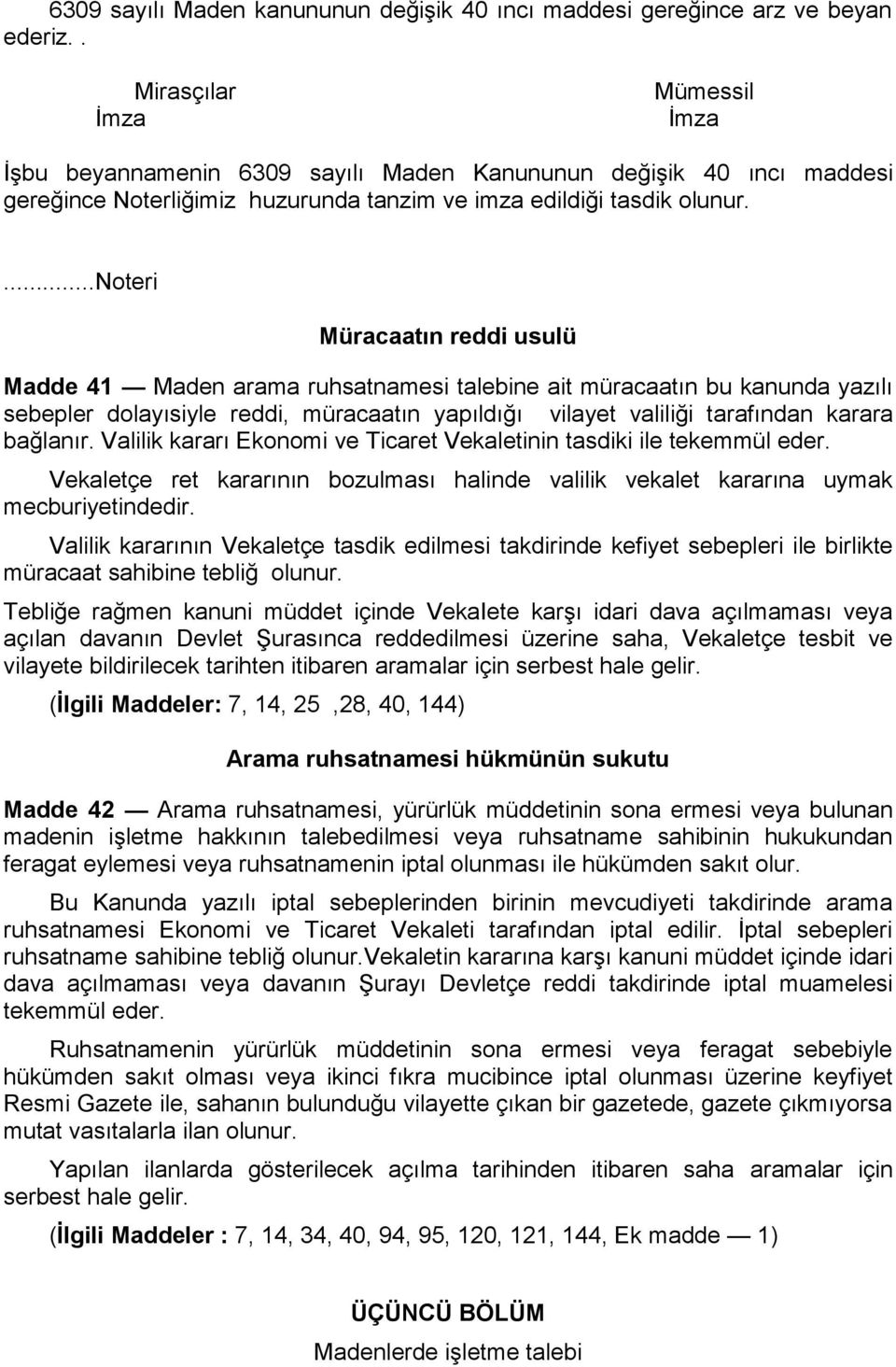 ...noteri Müracaatın reddi usulü Madde 41 Maden arama ruhsatnamesi talebine ait müracaatın bu kanunda yazılı sebepler dolayısiyle reddi, müracaatın yapıldığı vilayet valiliği tarafından karara bağlanır.