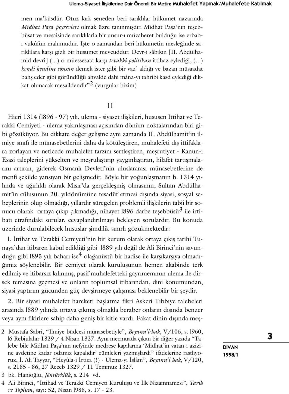 İşte o zamandan beri hükümetin mesleğinde sarıklılara karşı gizli bir husumet mevcuddur. Devr-i sâbıkın [II. Abdülhamid devri] (...) o müessesata karşı tevakki politikası ittihaz eylediği, (.