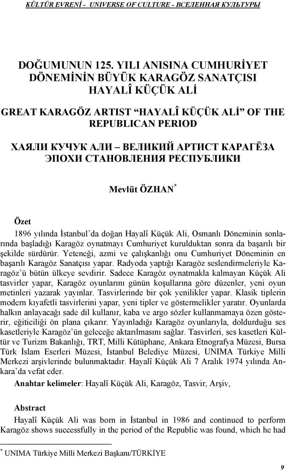 РЕСПУБЛИКИ Mevlüt ÖZHAN * Özet 1896 yılında İstanbul da doğan Hayalî Küçük Ali, Osmanlı Döneminin sonlarında başladığı Karagöz oynatmayı Cumhuriyet kurulduktan sonra da başarılı bir şekilde sürdürür.