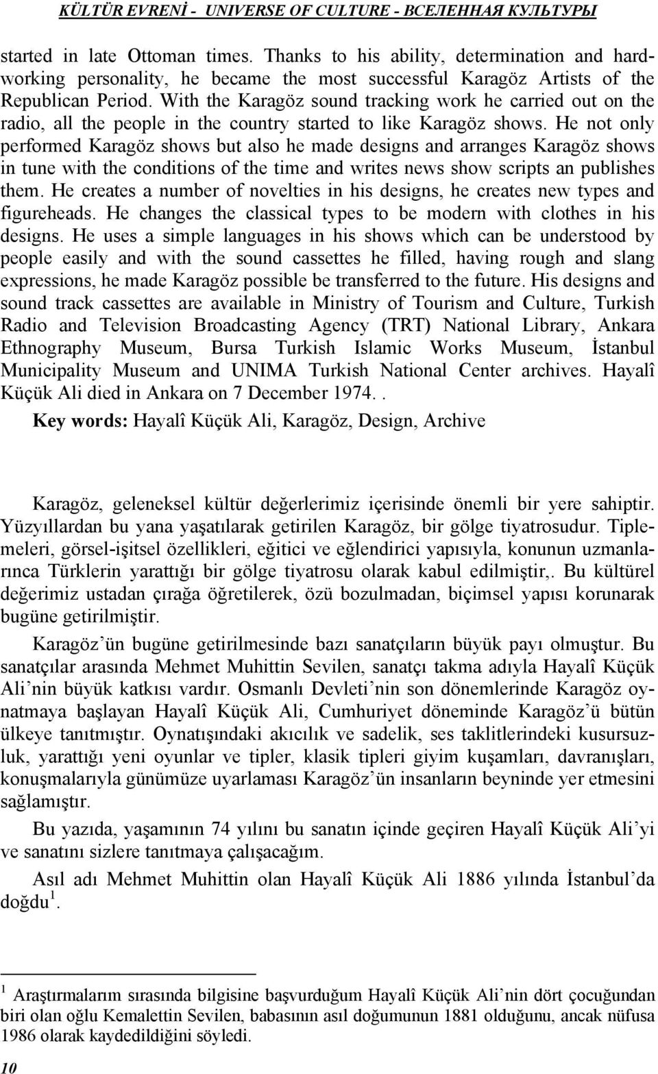 He not only performed Karagöz shows but also he made designs and arranges Karagöz shows in tune with the conditions of the time and writes news show scripts an publishes them.